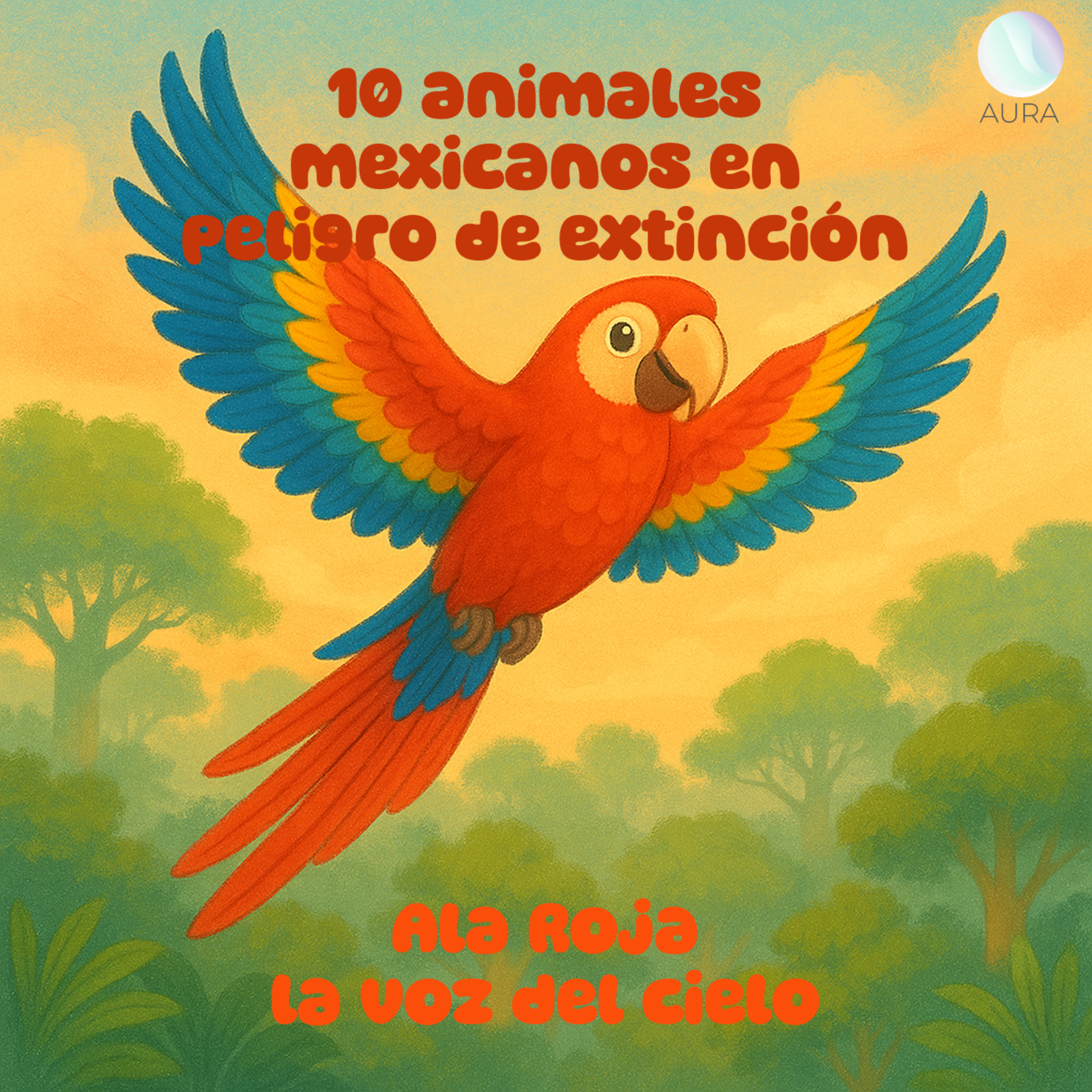 Ala Roja, la voz del cielo – Un cuento para enseñar a cuidar los árboles, las guacamayas y el equilibrio de la selva