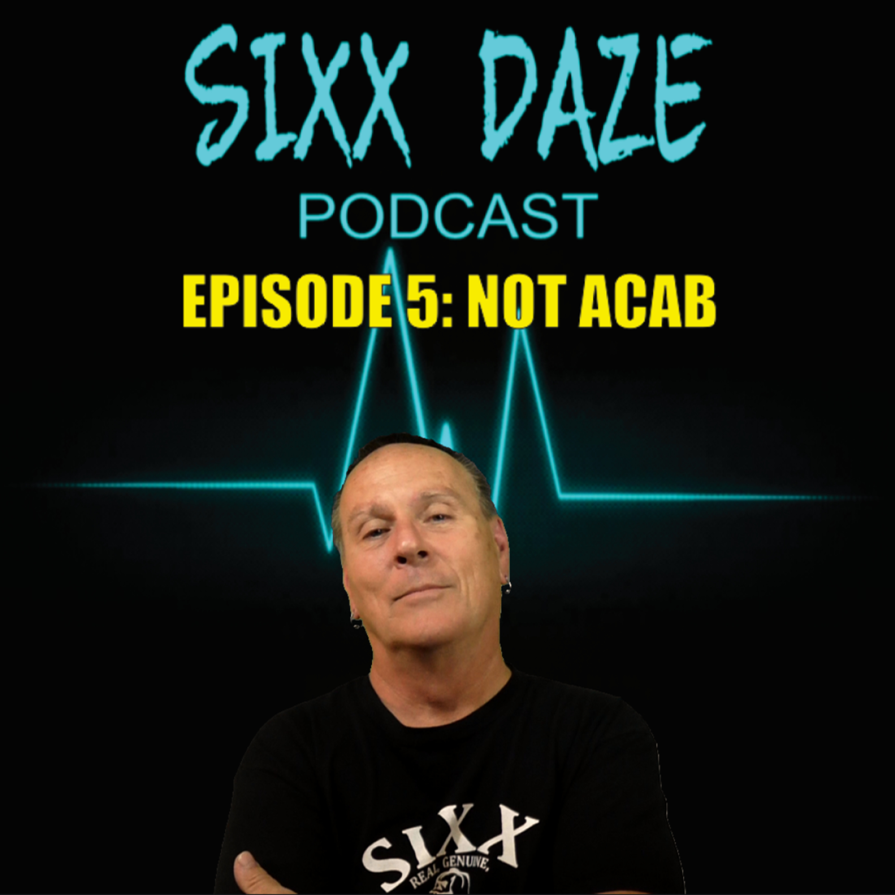 Sixx Daze Podcast: Episode 5: Not ACAB