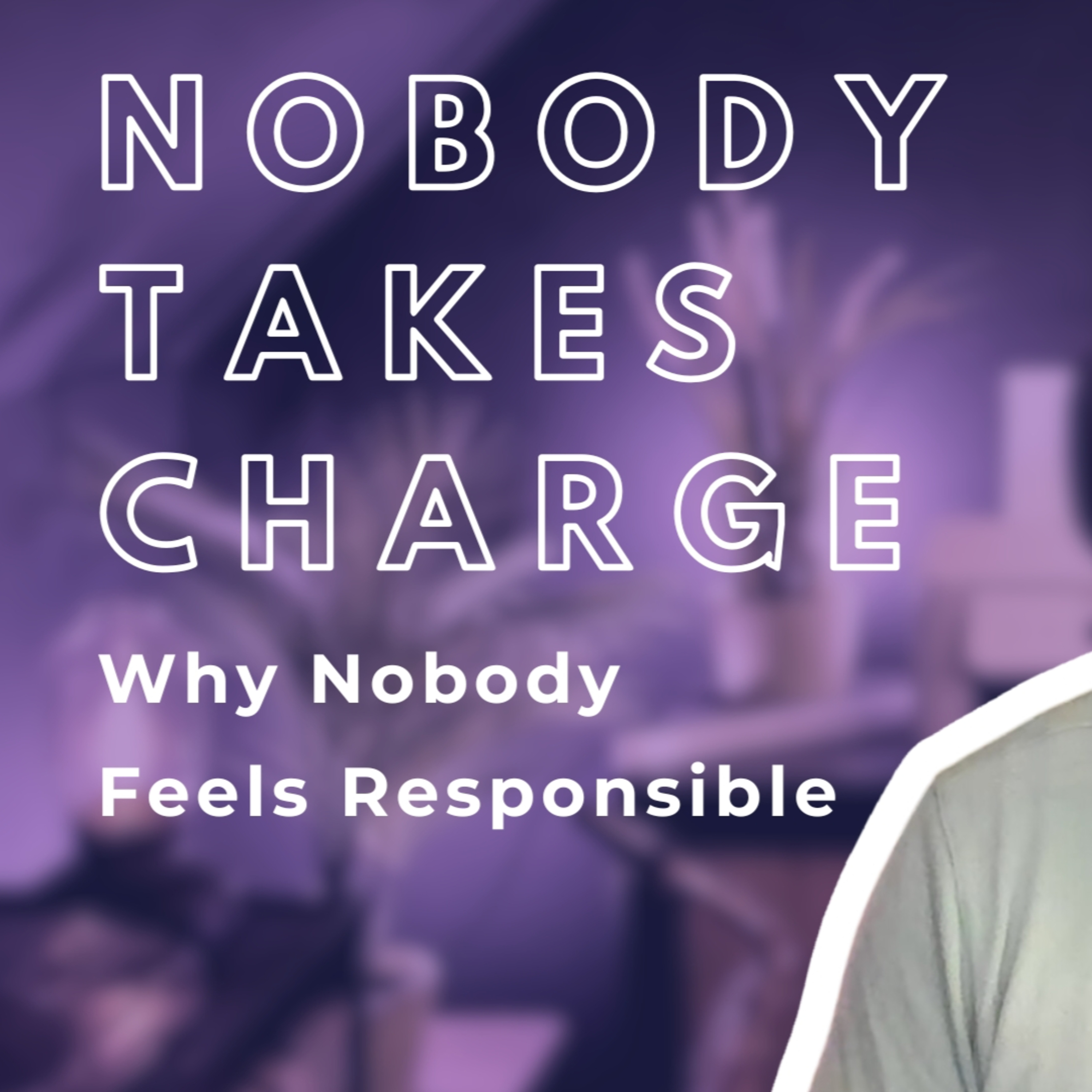 Nobody Takes Charge: Why Nobody Feels Responsible episode artwork