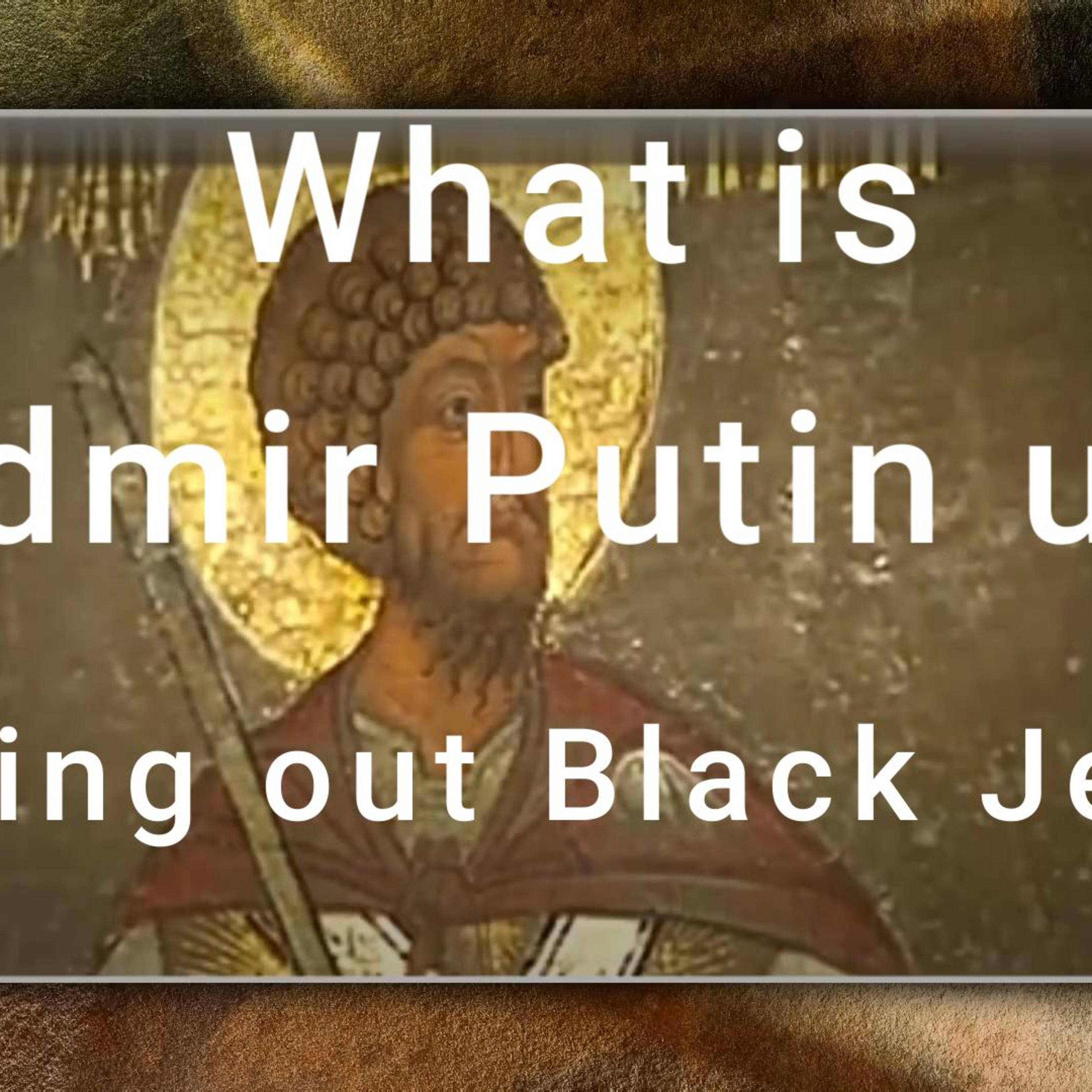 Vladmir Putin is an evil genius, and he wants Trump to be his Minion | Bringing out Black Jesus episode artwork