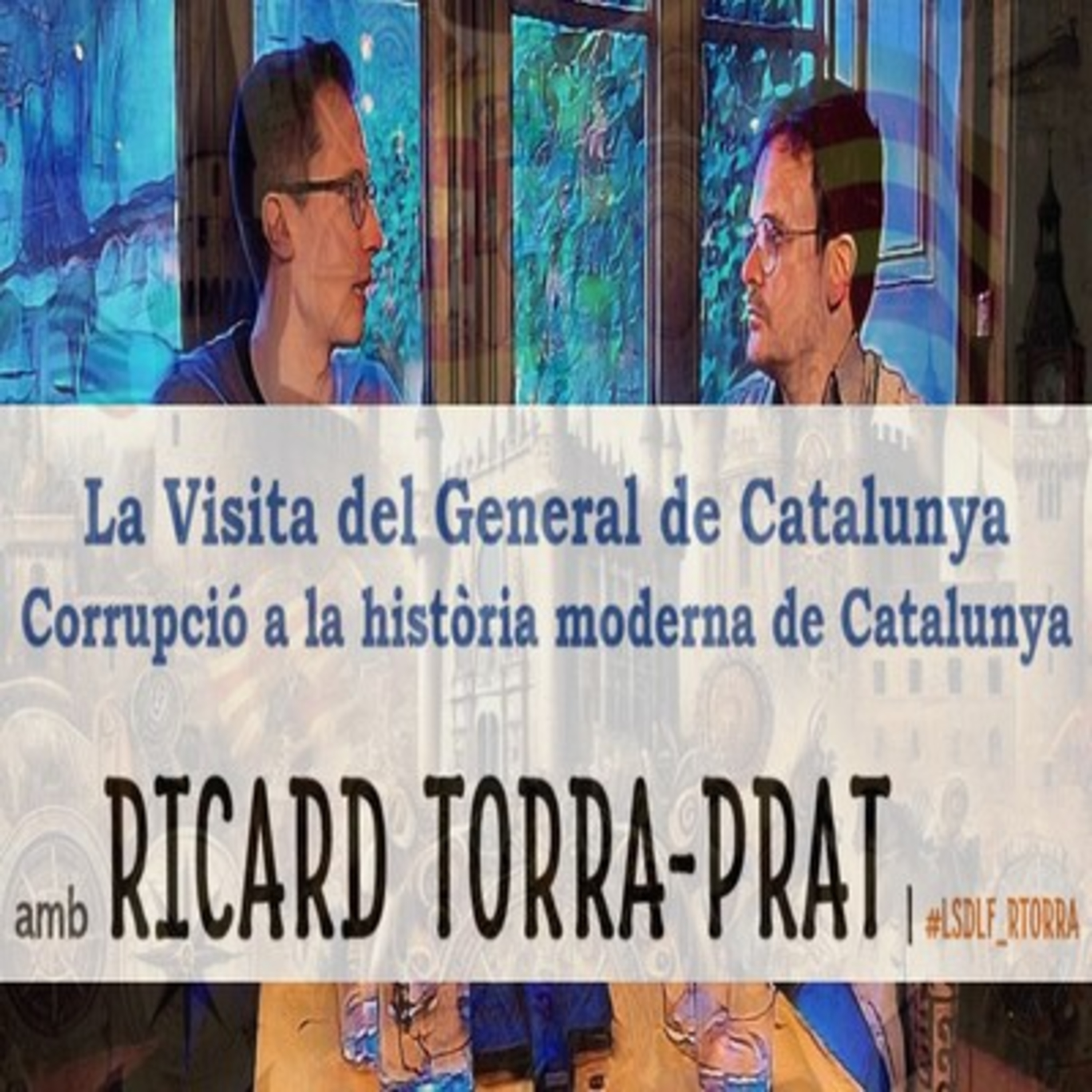La Visita del General de Catalunya | Corrupció a la història moderna de Catalunya amb Ricard Torra-Prat episode artwork