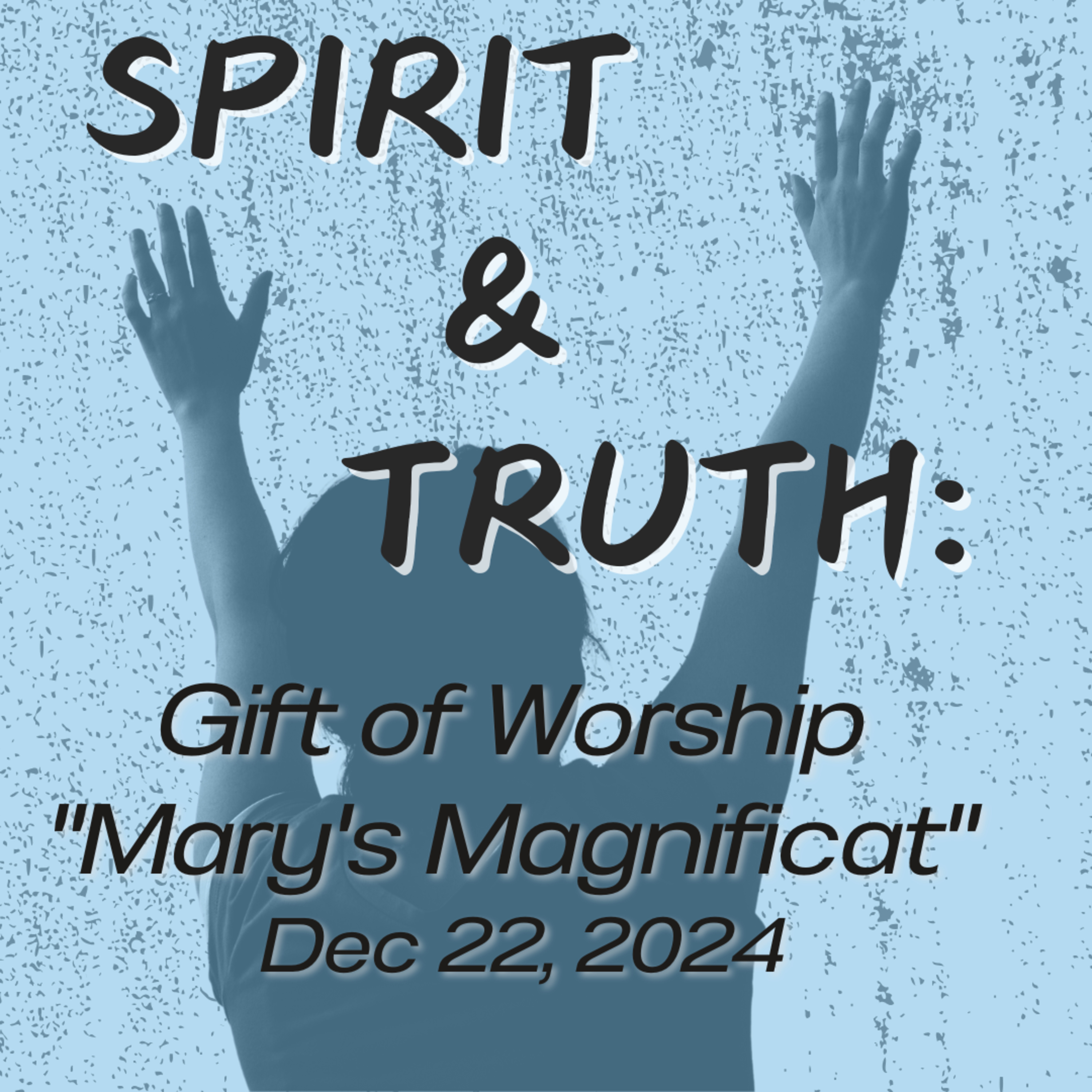Spirit & Truth (Part 5): Gift of Worship "Mary's Magnificat" / 22Dec24 episode artwork