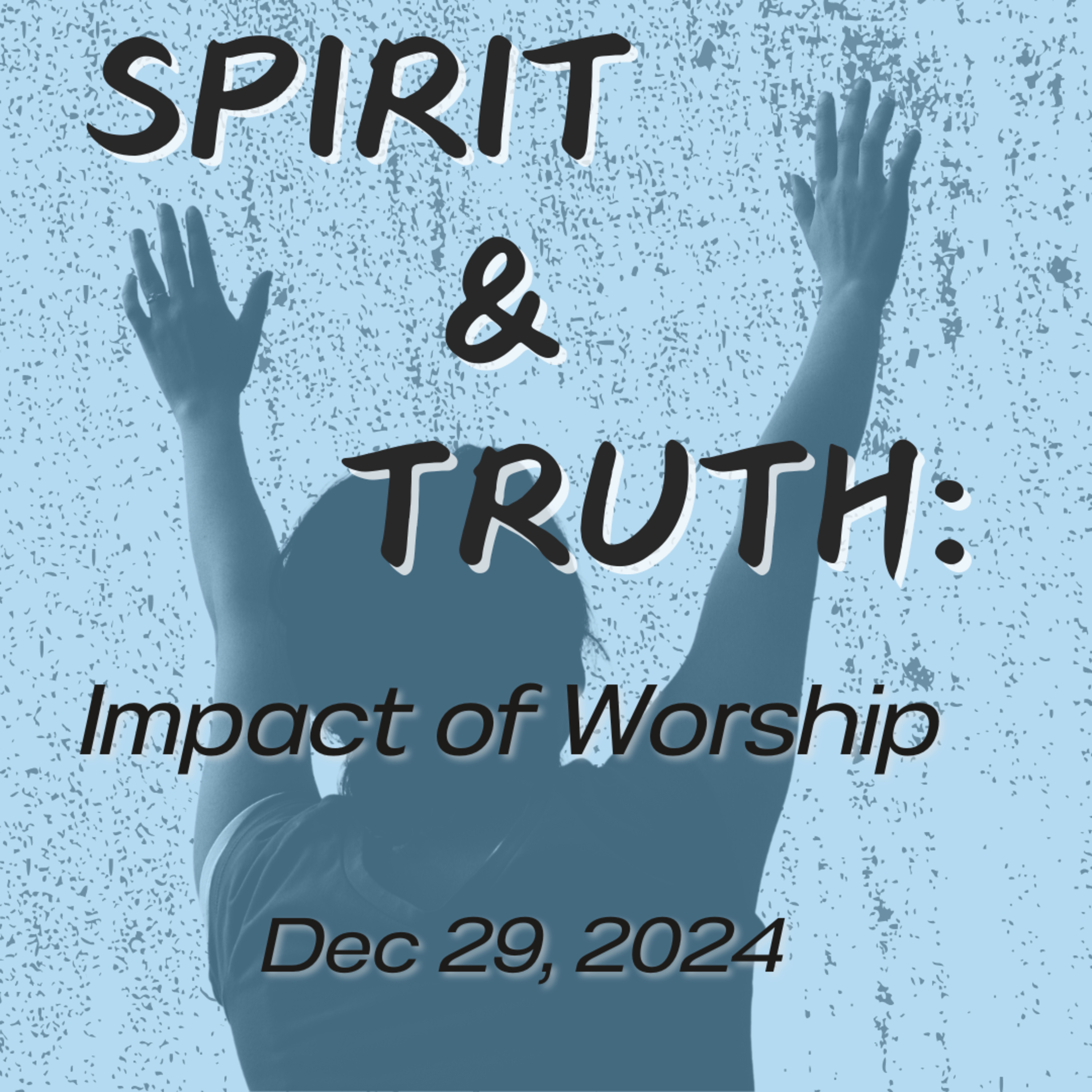 Spirit & Truth (Part 6): Impact of Worship / Dec 29, 2024 episode artwork