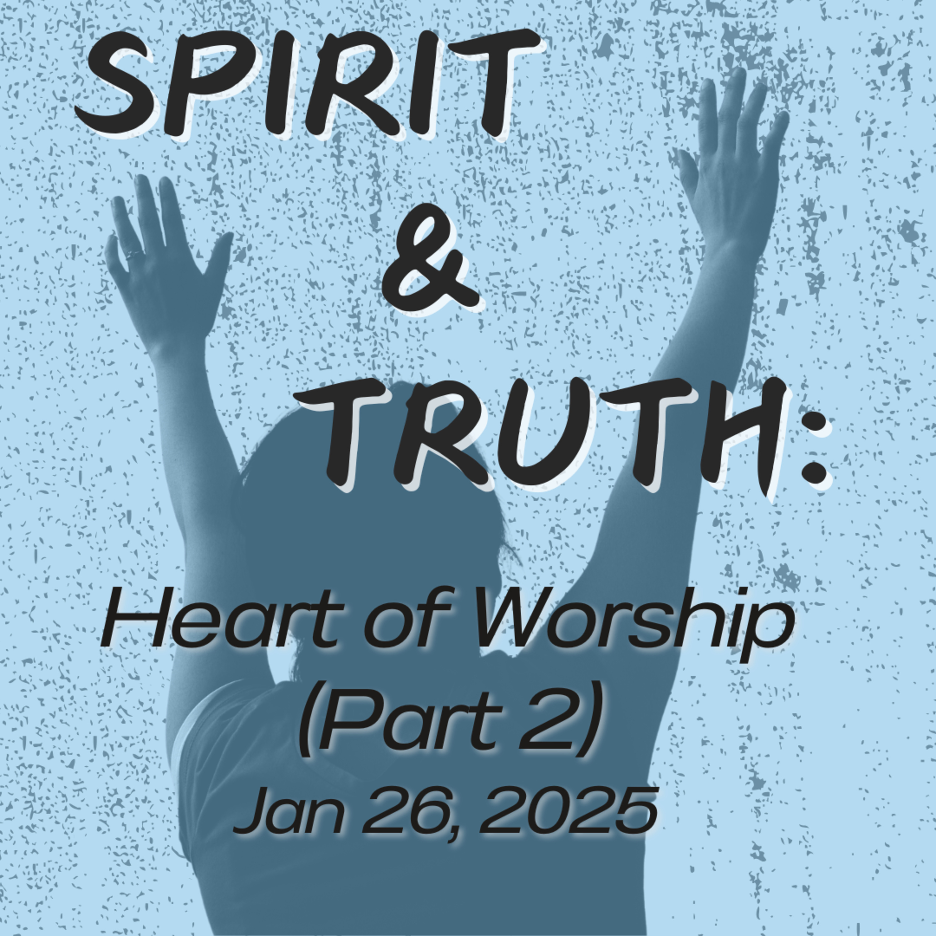 Spirit & Truth (Part 10): Heart of Worship (Part 2)/ Jan 26, 2025 episode artwork