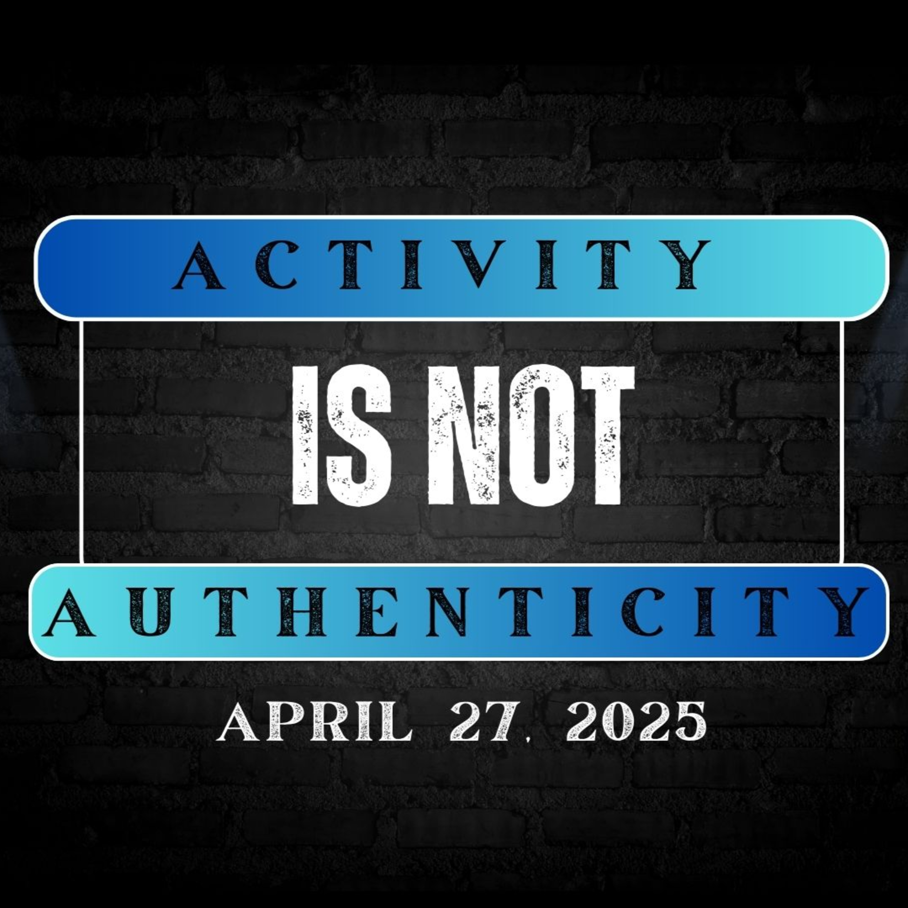 Activity is not Authenticity/ April 27, 2025 episode artwork