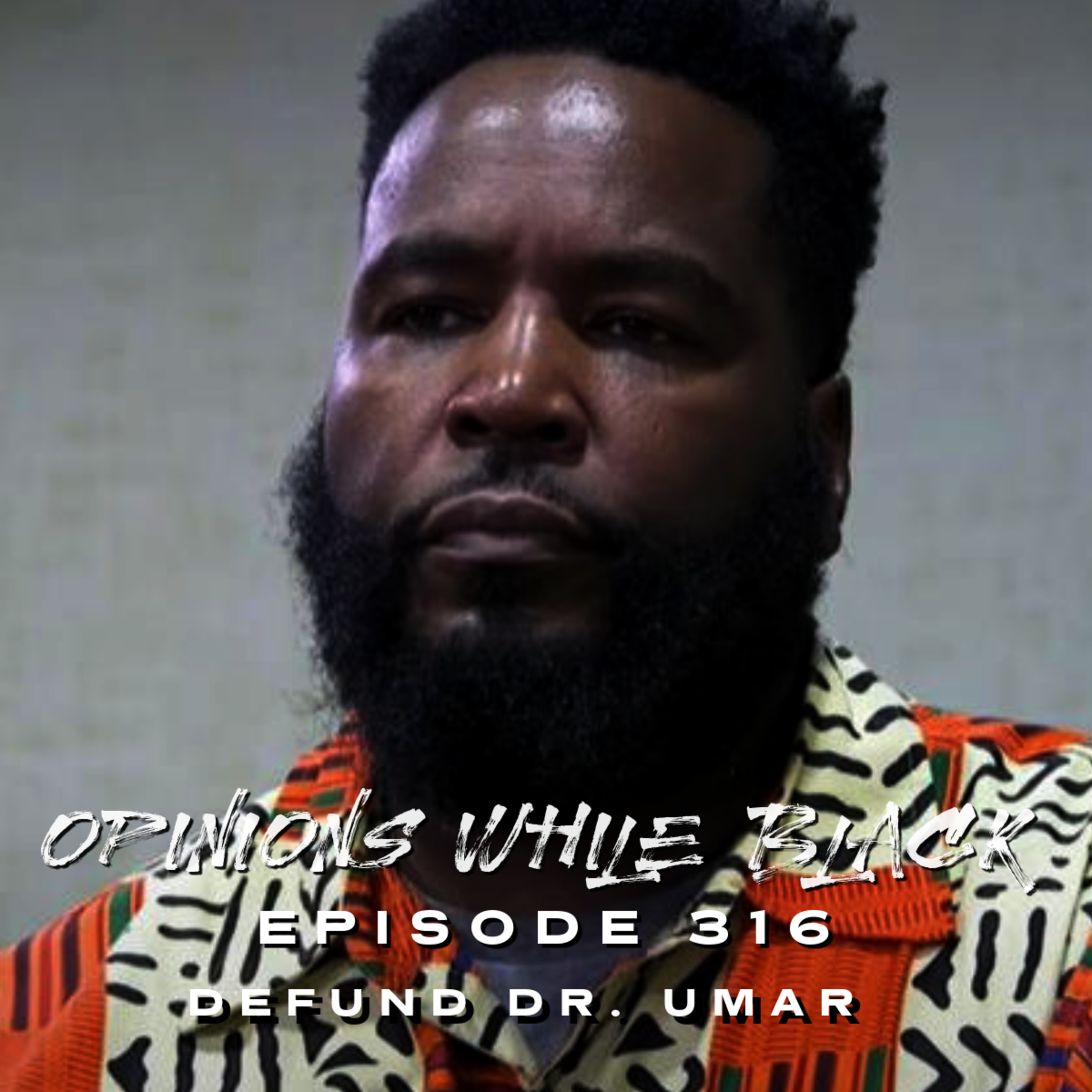 Opinions While Black: Episode 316 - "Defund Dr. Umar" episode artwork