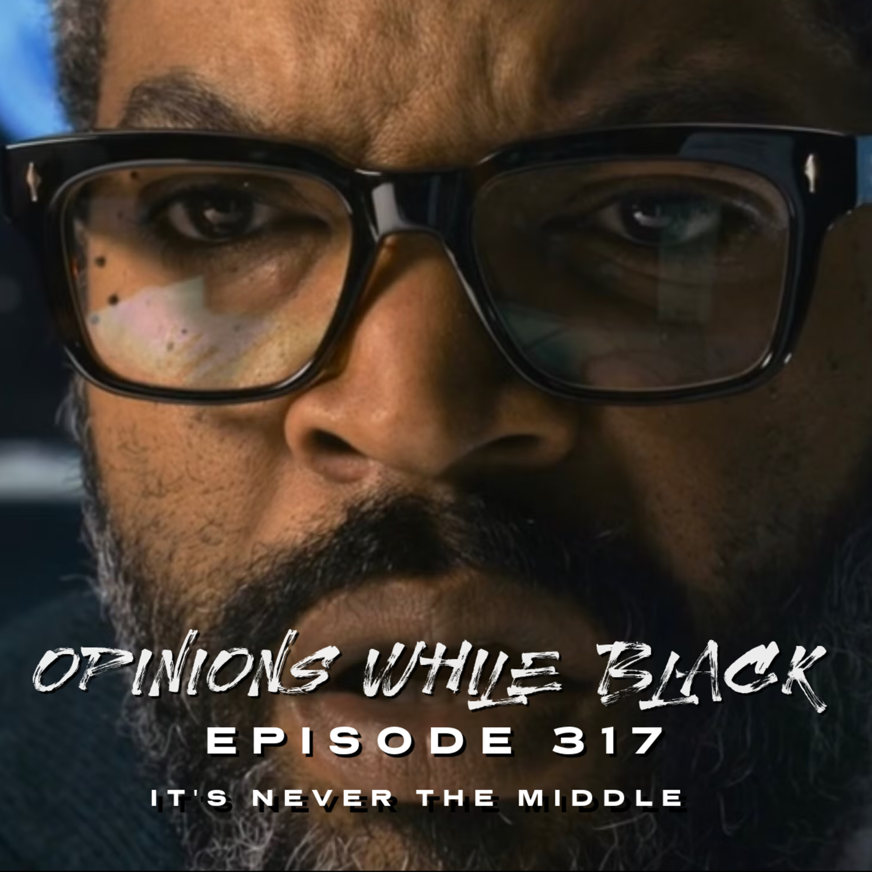 Opinions While Black: Episode 317 - "It's Never The Middle" episode artwork