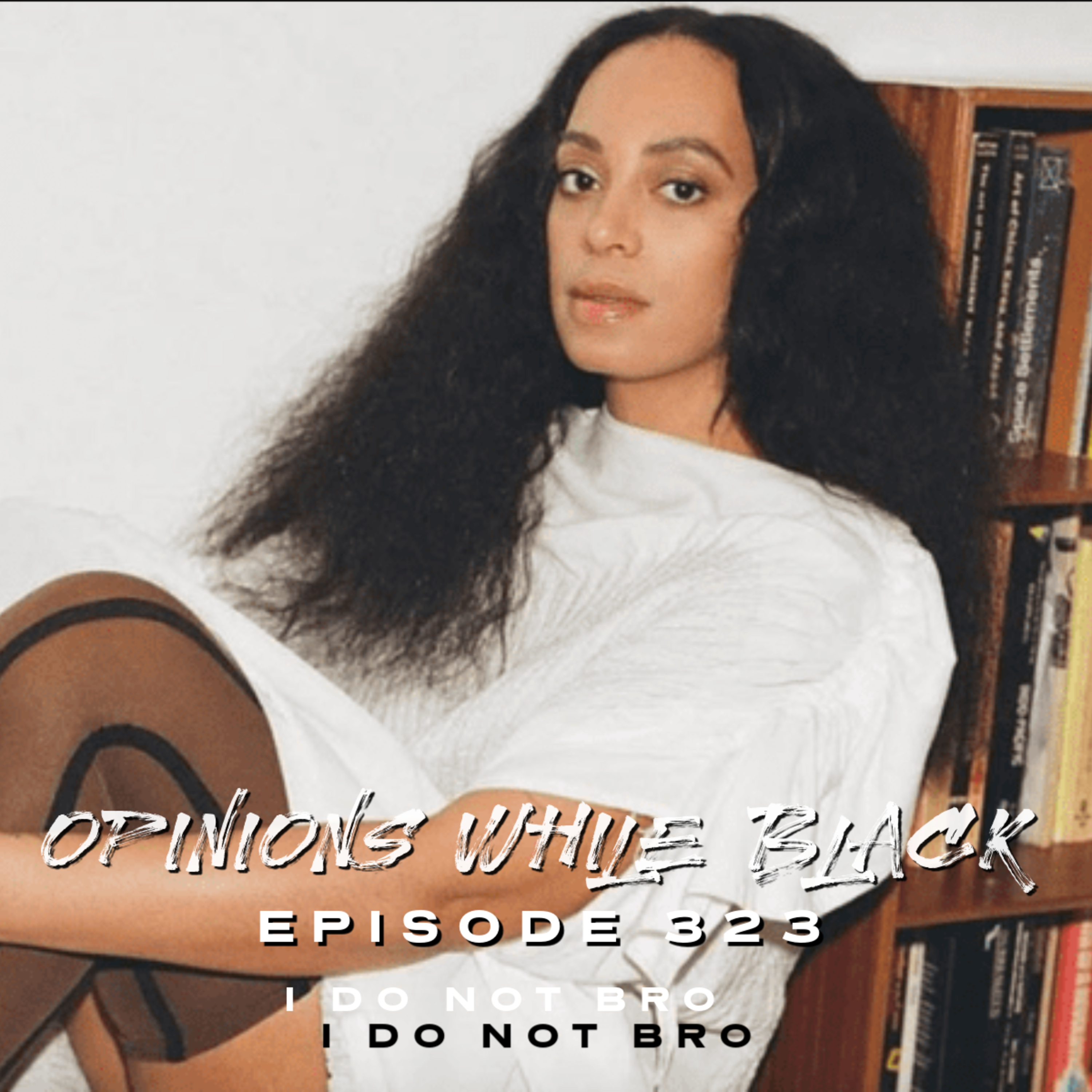 Opinions While Black: Episode 323 - "I Do Not Bro" episode artwork