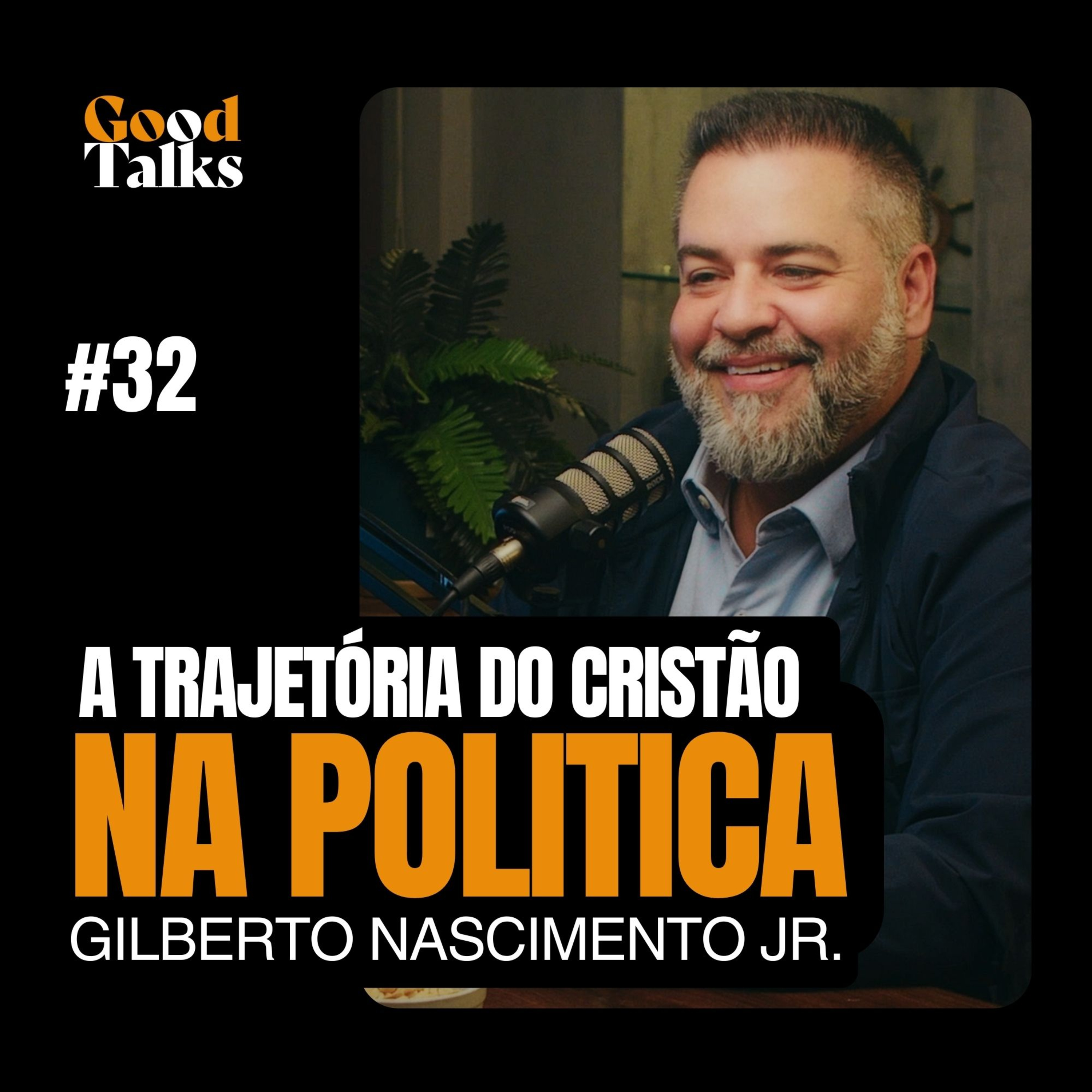 A Trajetória de um Cristão na Política com Gilberto Nascimento Jr | Good Talks Podcast - EP32