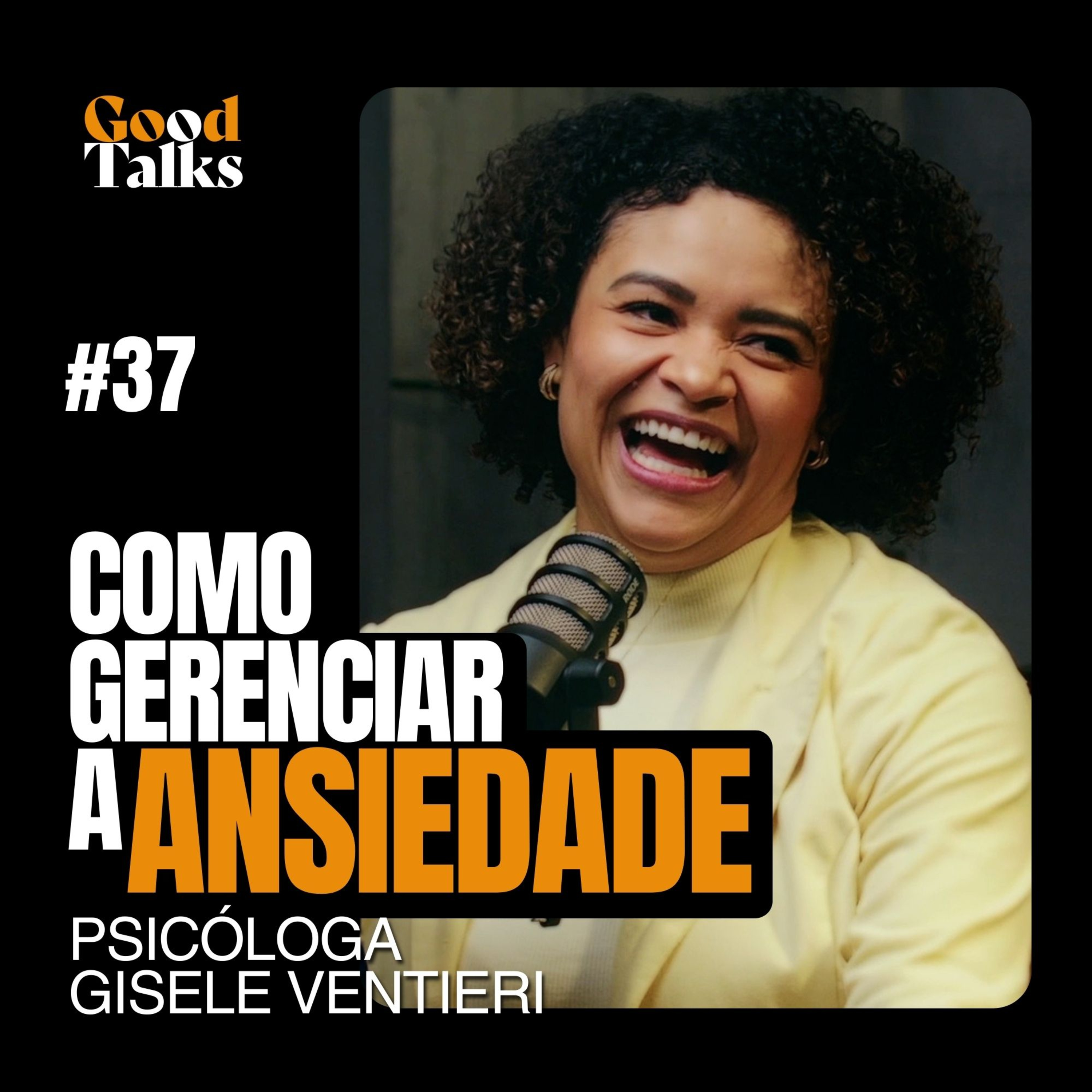 Como Gerenciar Ansiedade: Sintomas e Tratamentos com Gisele Ventieri | Good Talks Podcast - EP37