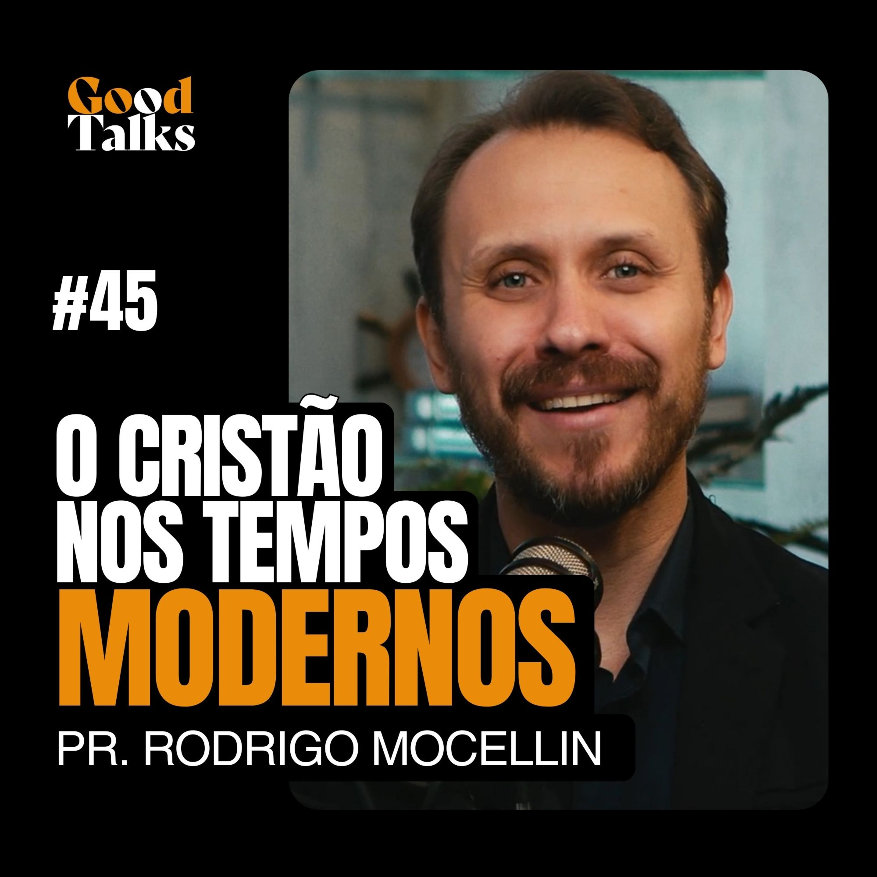 O Cristão em Tempos Modernos | Good Talks Podcast EP #45 episode artwork