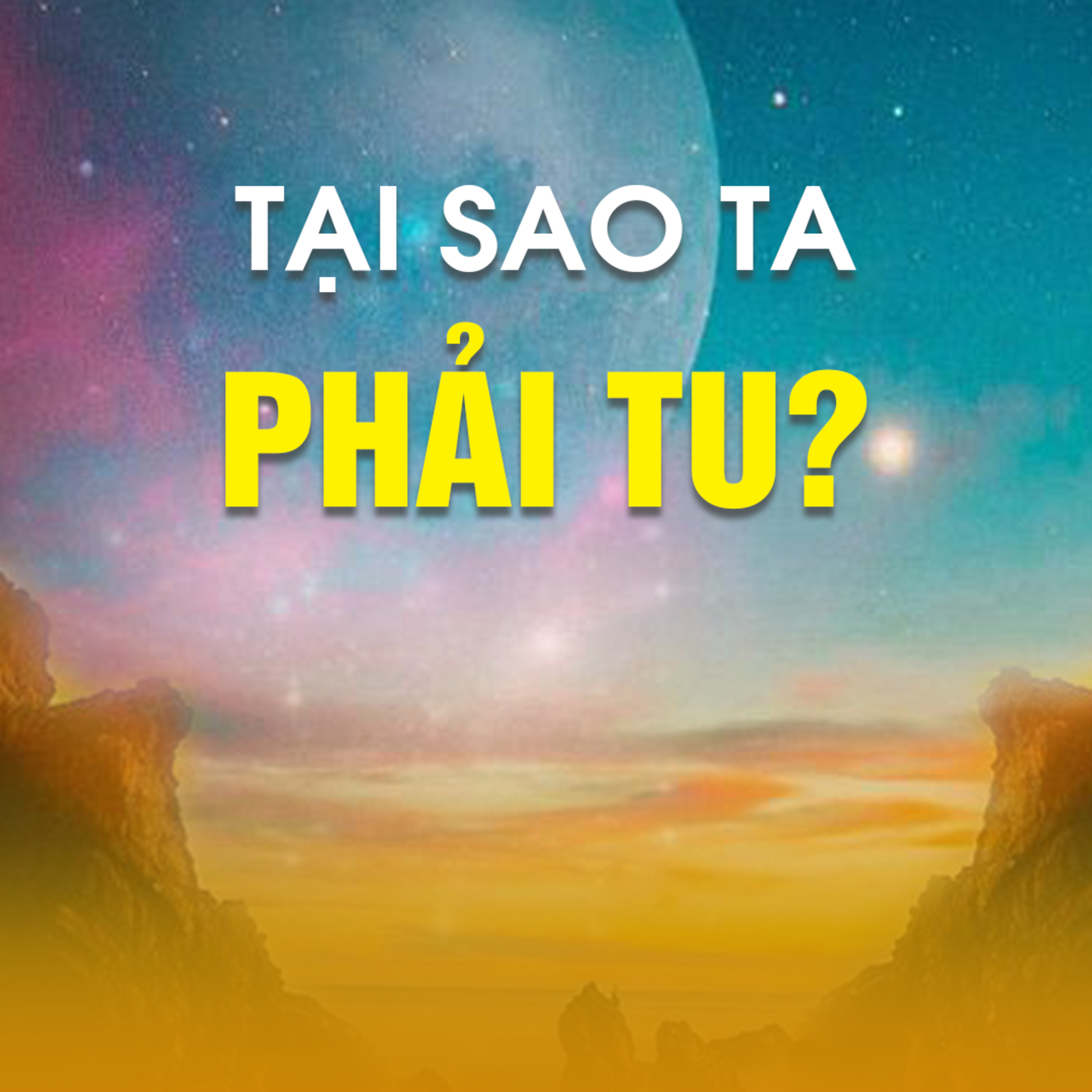 TẠI SAO TA PHẢI TU?  episode artwork