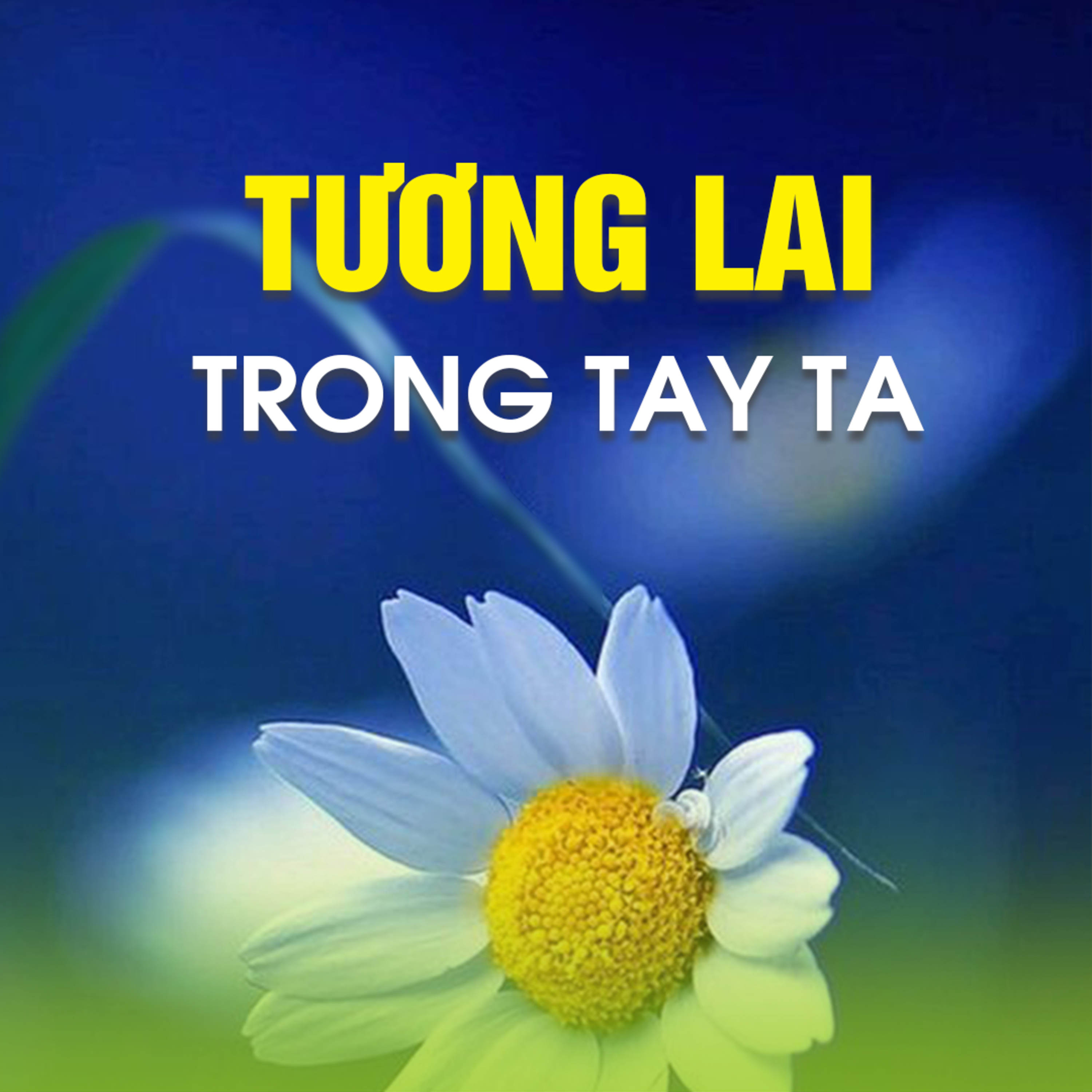 TƯƠNG LAI TRONG TAY TA