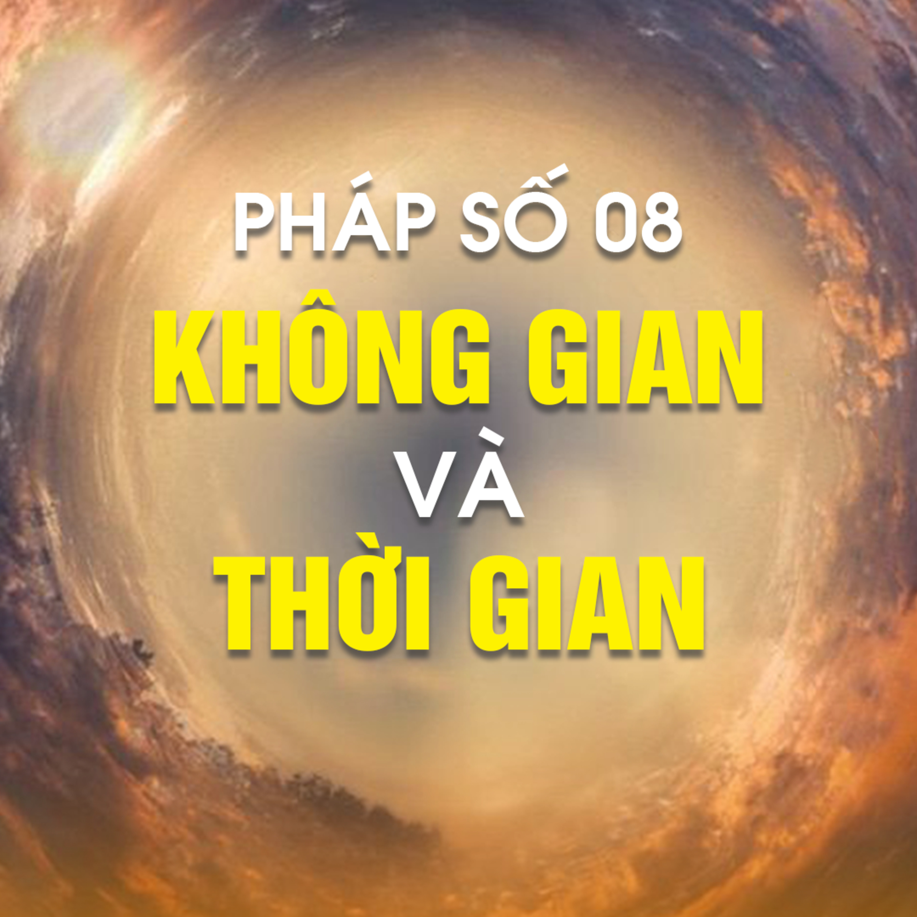 PHÁP SỐ 08 - KHÔNG GIAN VÀ THỜI GIAN  episode artwork
