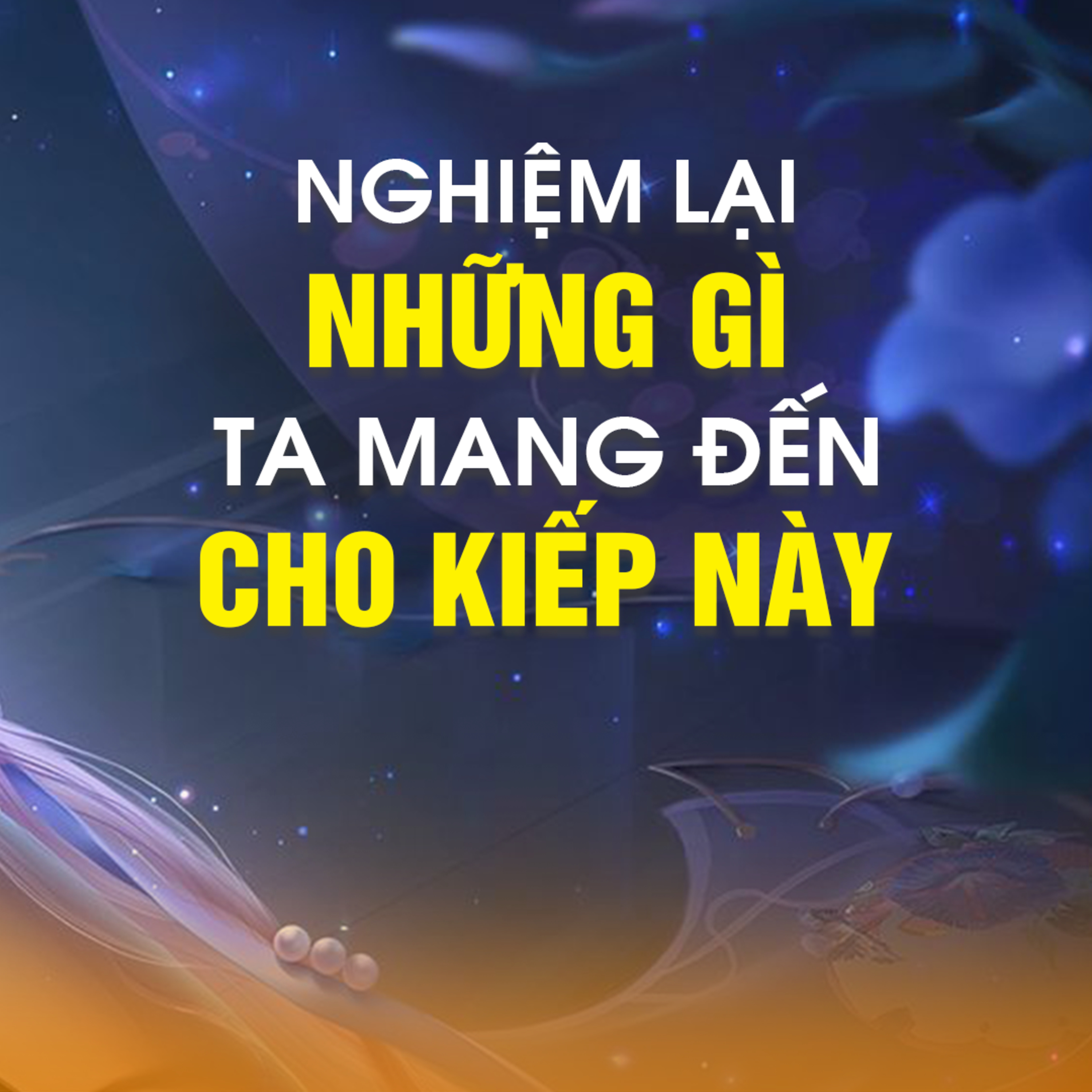 NGHIỆM LẠI NHỮNG GÌ TA MANG ĐẾN CHO KIẾP NÀY
