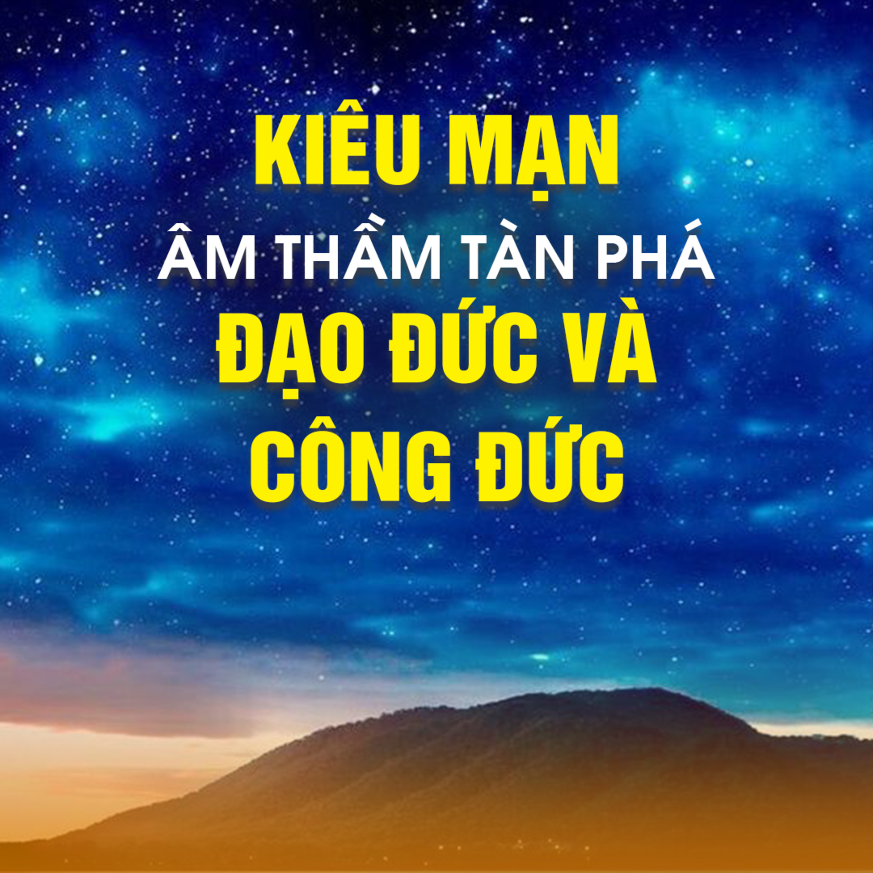 KIÊU MẠN ÂM THẦM TÀN PHÁ ĐẠO ĐỨC VÀ CÔNG ĐỨC