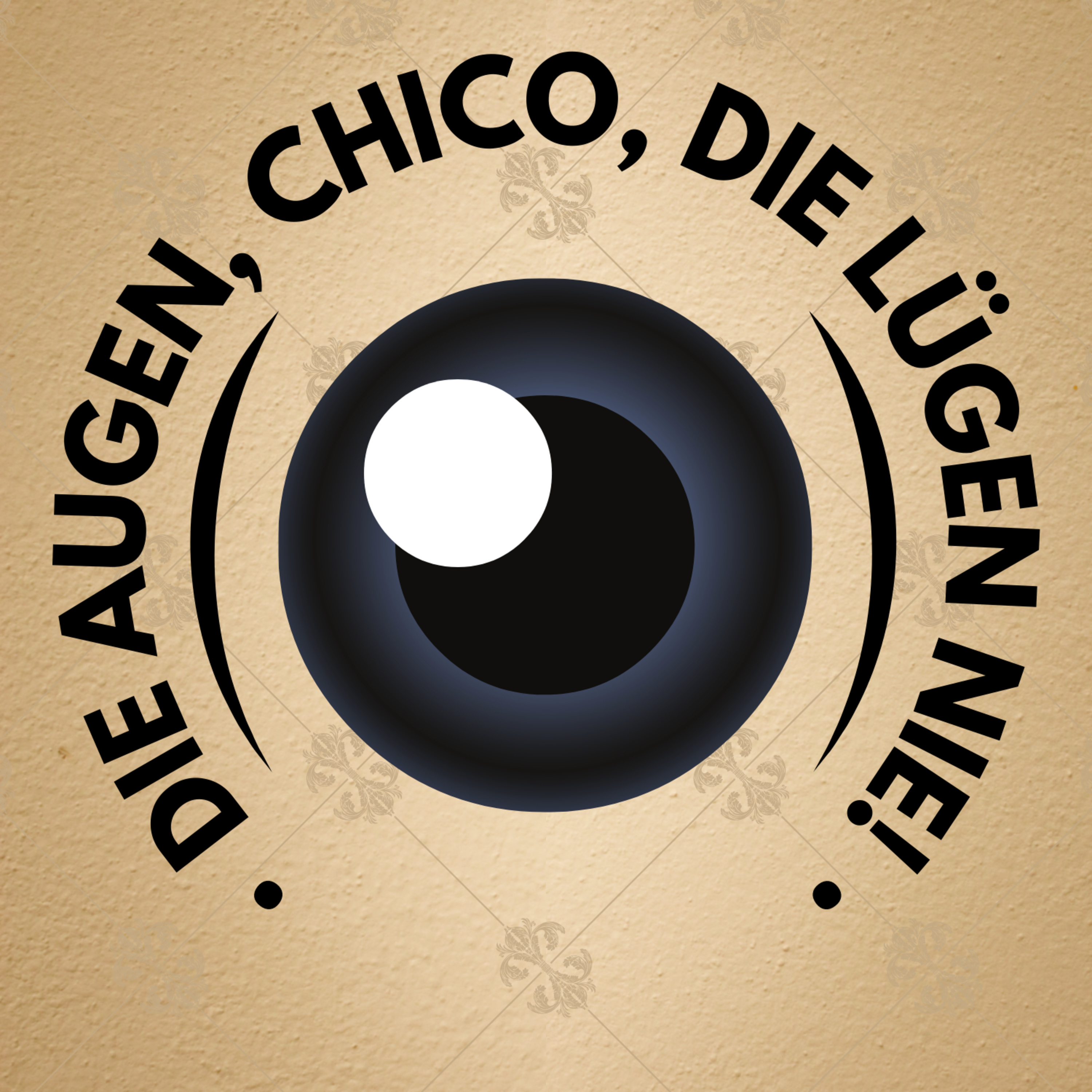 Die Augen, Chico, die lügen nie!