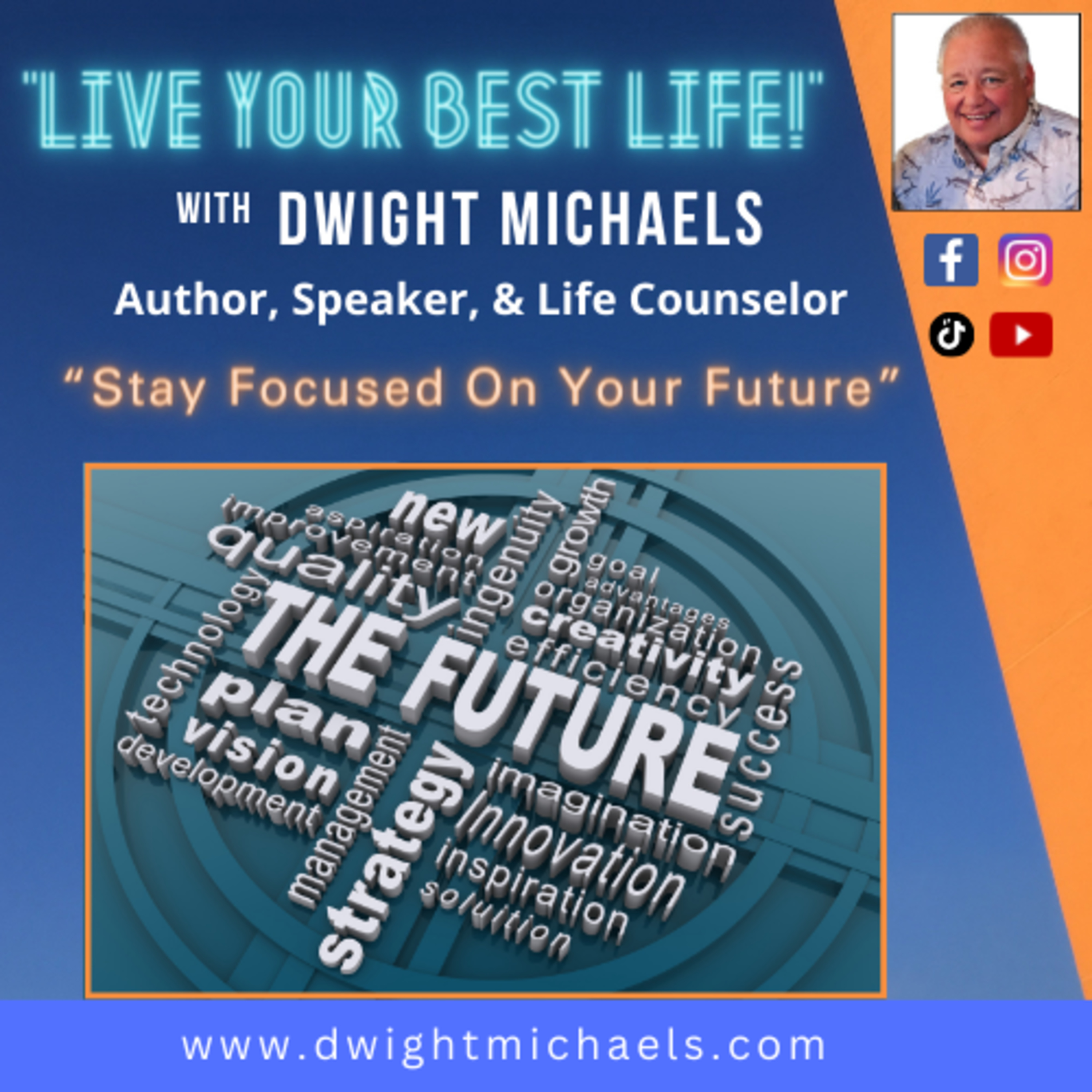 Live Your Best Life with Dwight Michaels "Stay Focused On Your Future"