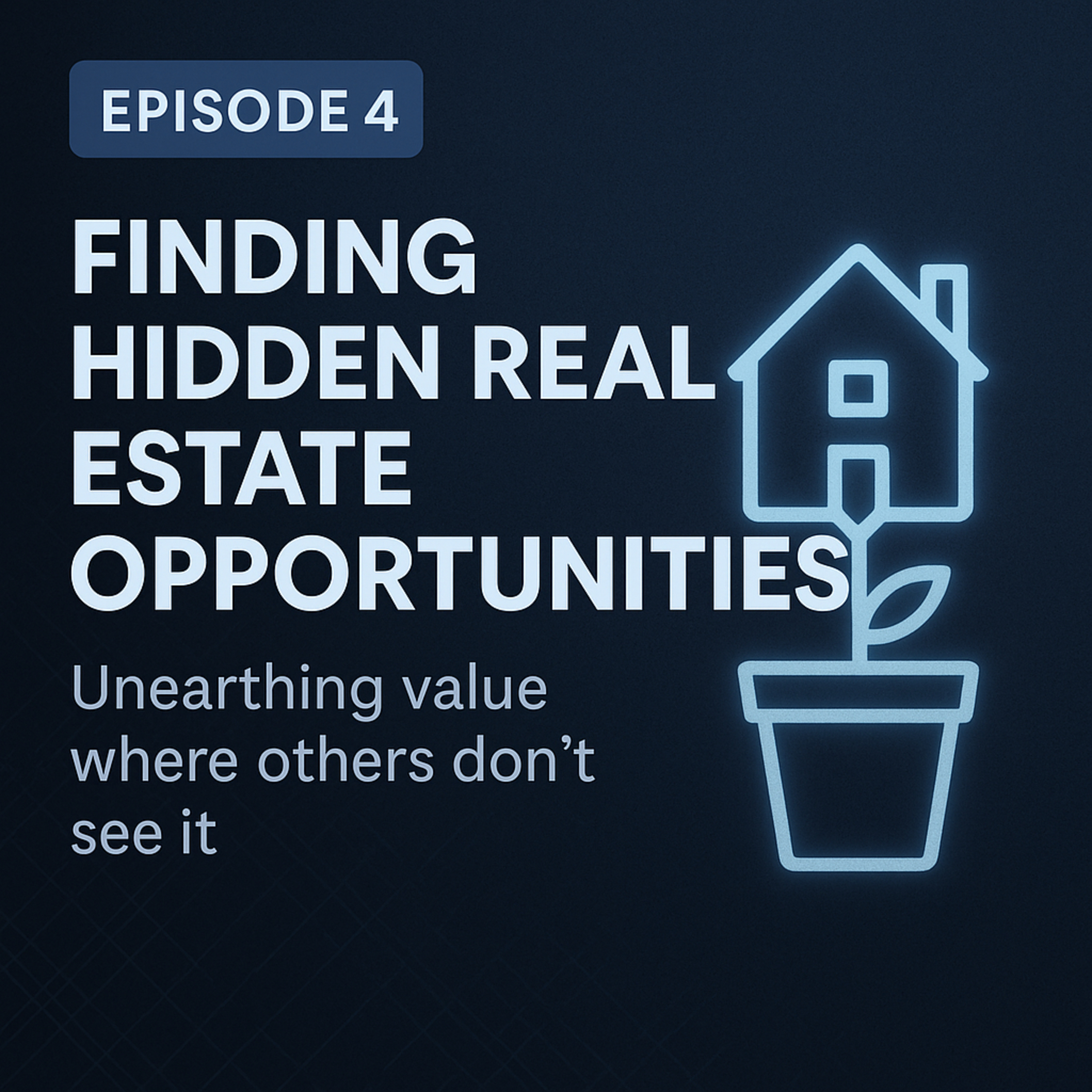 Episode 4 — Finding Hidden Real Estate Opportunities episode artwork