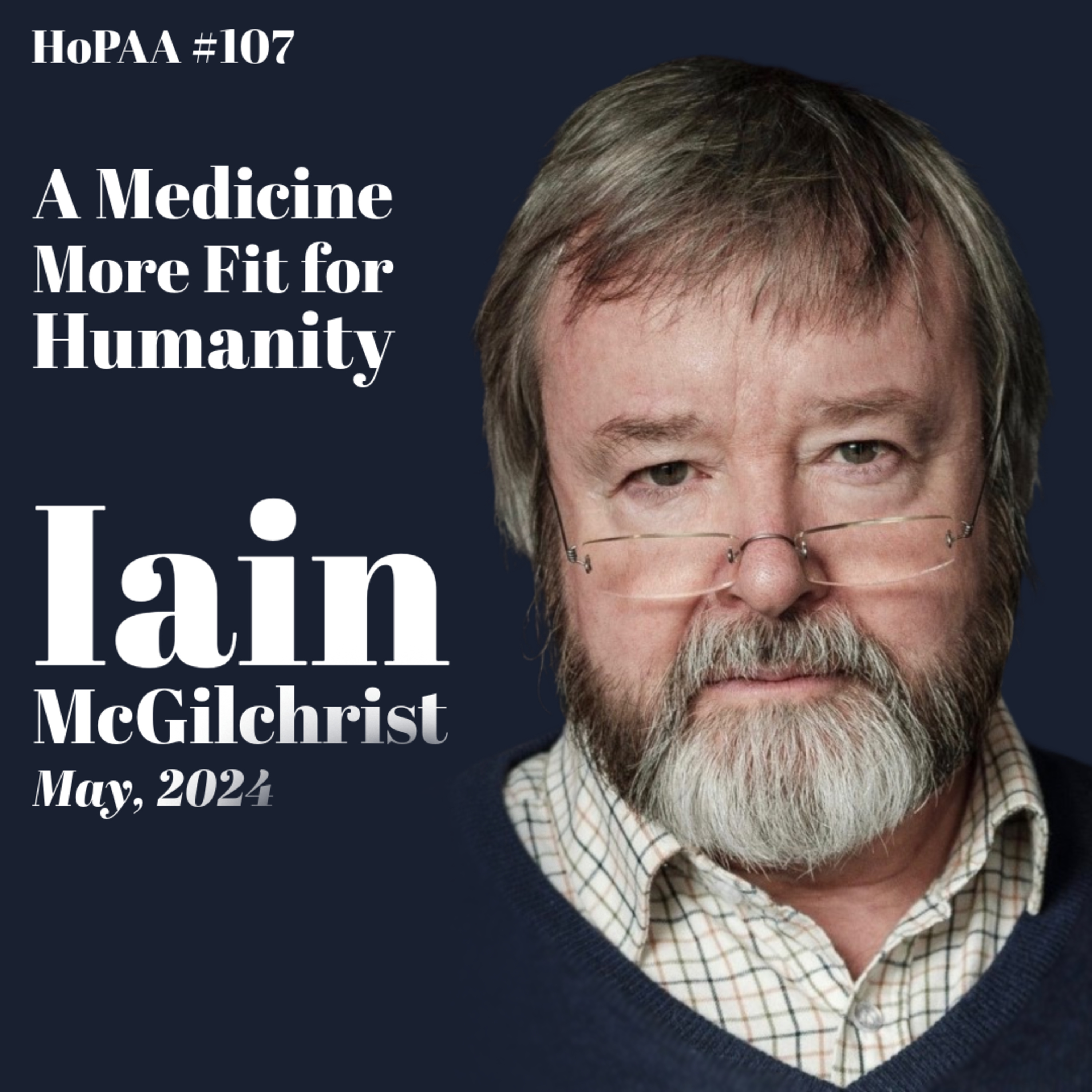#107 - A Medicine More Fit for Humanity: Iain McGilchrist on Anti-Materialism, the Divided Brain, and How Art and Literature Can Improve Medicine