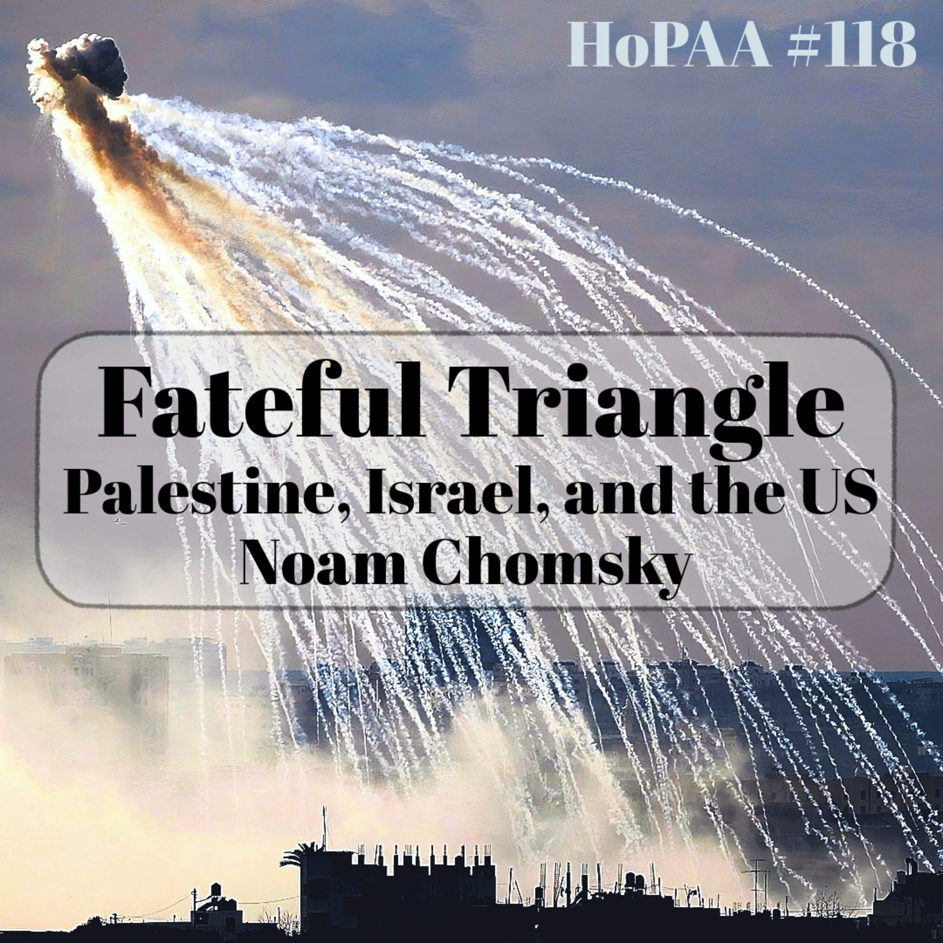 #118 - Fateful Triangle: Israel, Palestine, and the United States: Noam Chomsky on Settler Colonialism, The Two-State Solution, and American Foreign Policy in the Middle East [REUPLOAD]