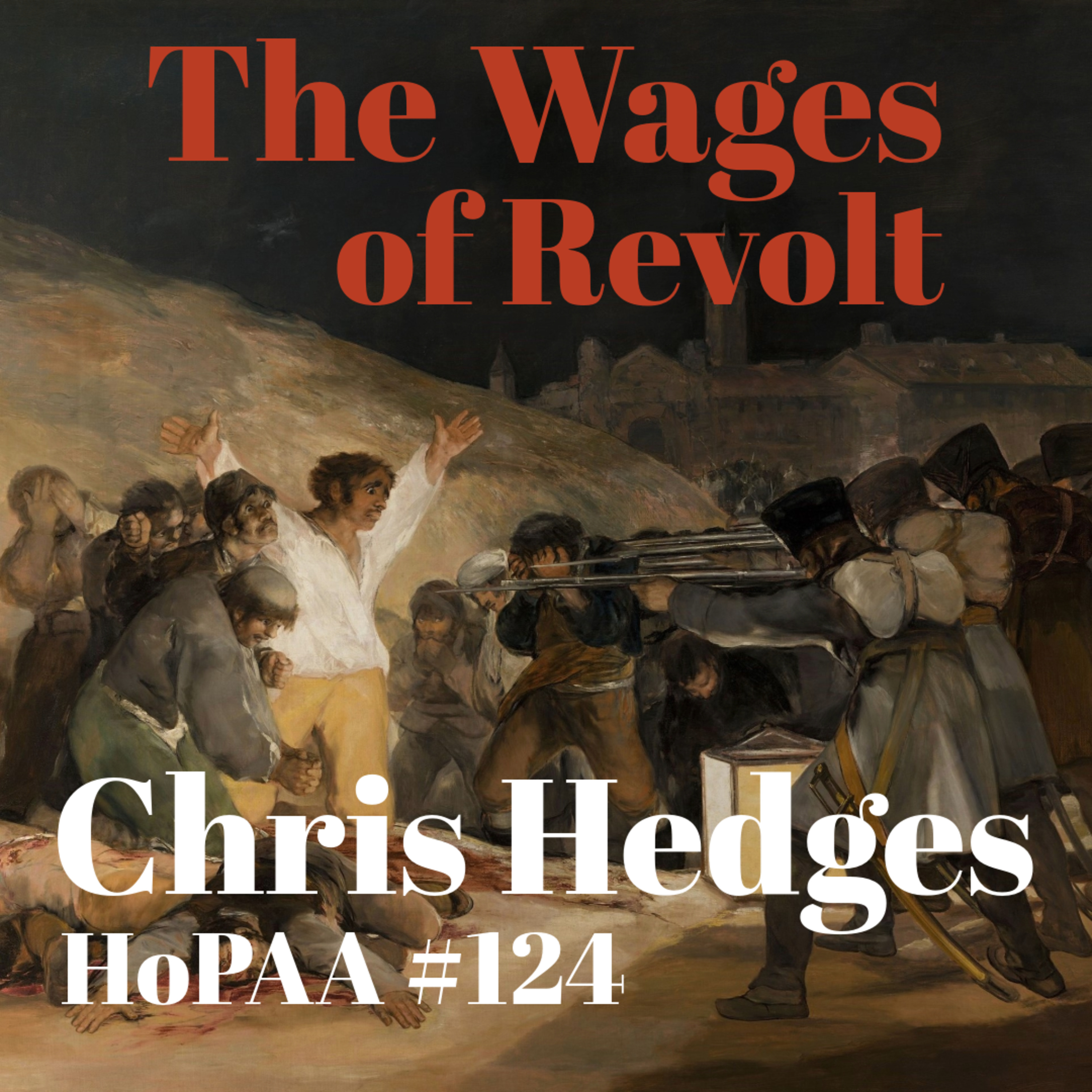 #124 - The Wages of Rebellion: Chris Hedges on the Death of Liberalism, the Decline of Moral Institutions, and the Moral Imperative of Revolt