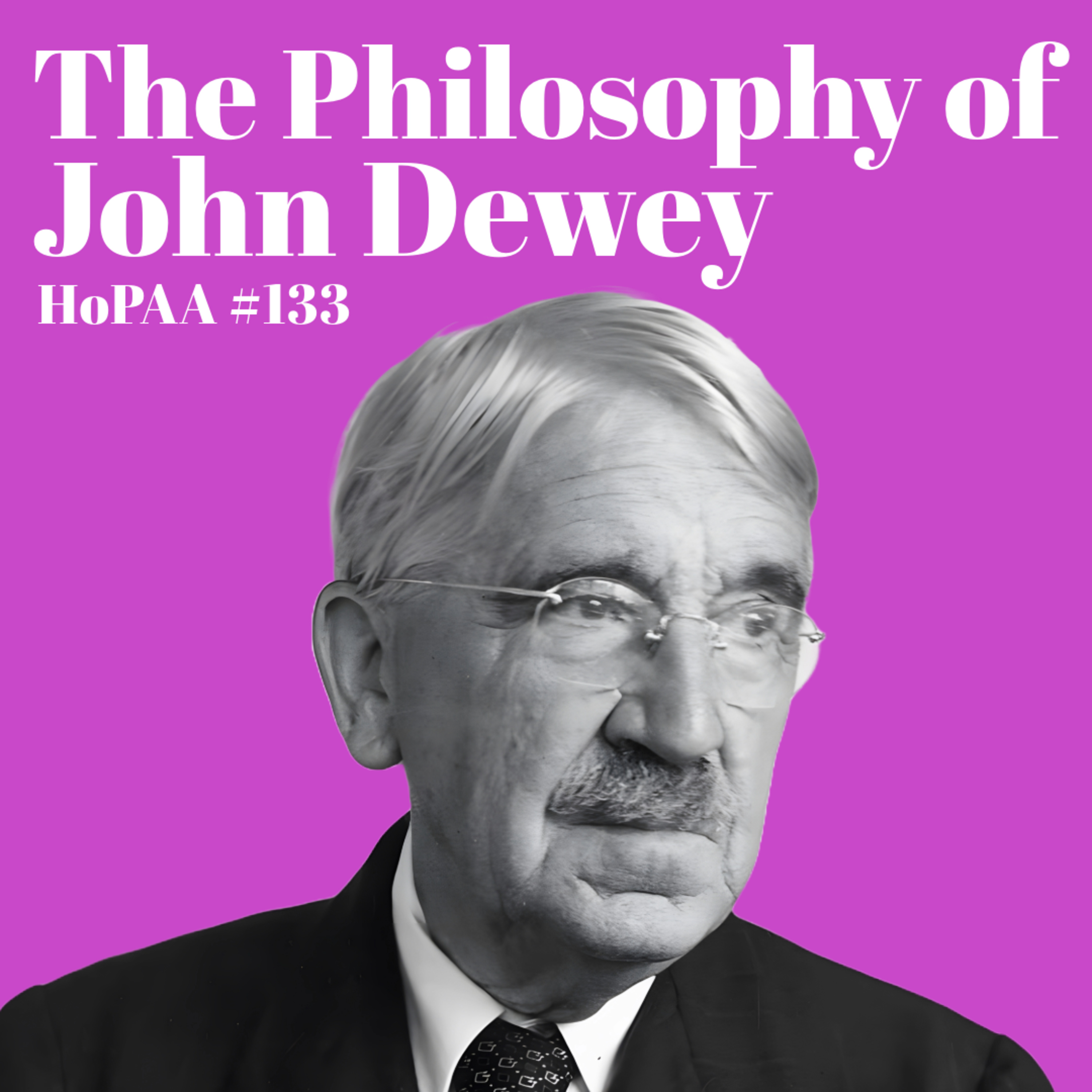 #133 - The Philosophy of John Dewey: Progressive Education, Occupational Psychosis, American Pragmatism, and Process Philosophy