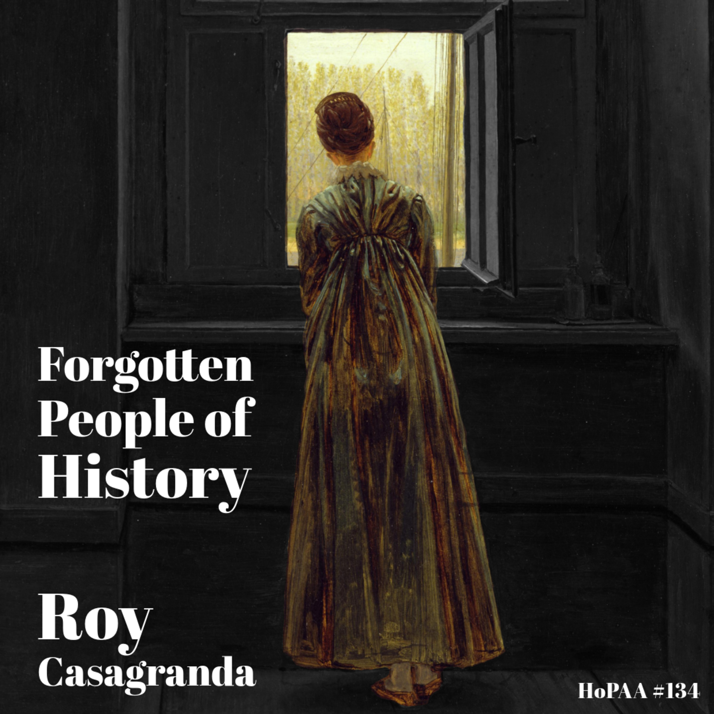 #134 - The Forgotten People of History: Roy Casagranda on Racism and Sexism in Western Historiography