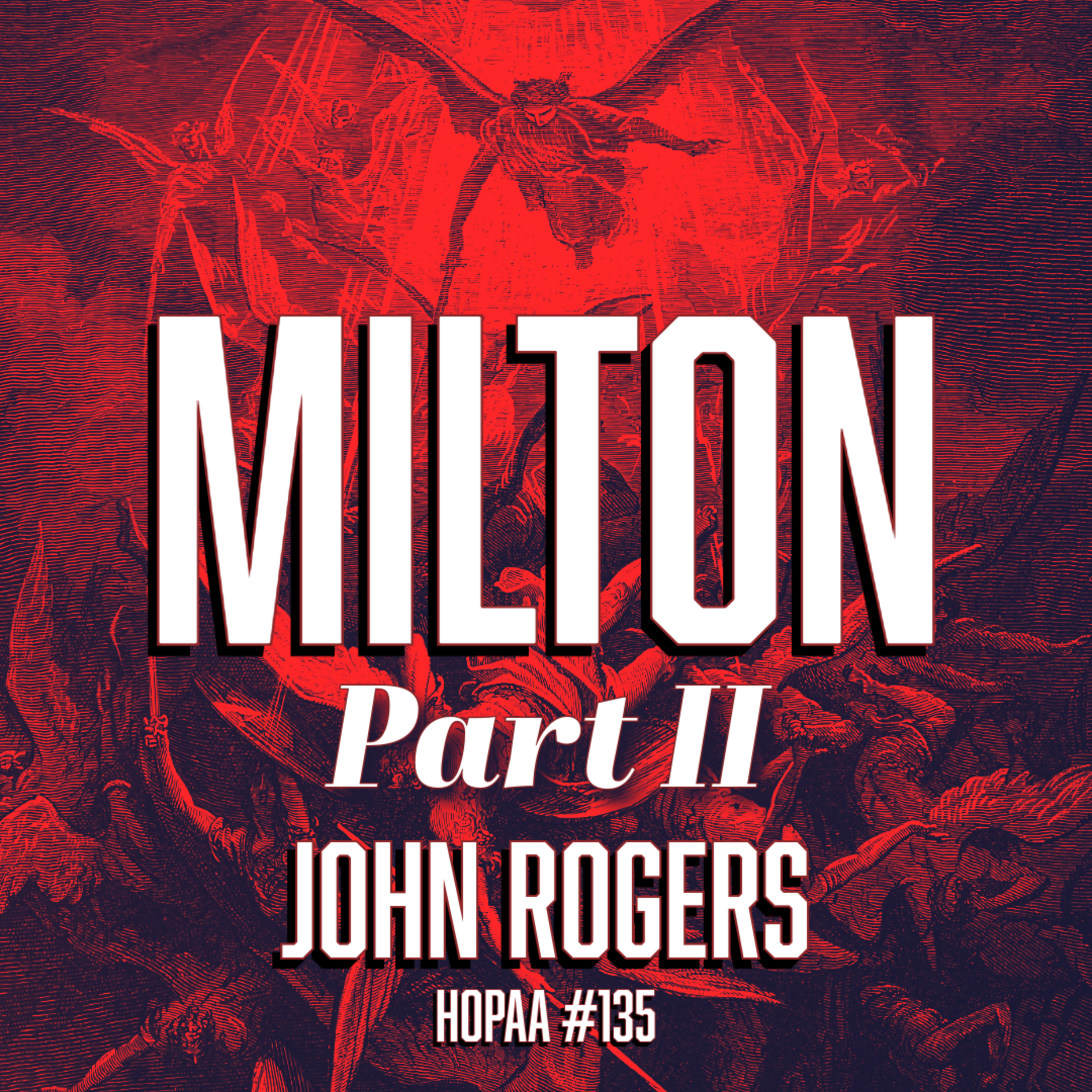 #135b - The Work of John Milton (Part II): John Rogers on Miltonic Power, Satan's Rebellion, Areopagitica, the Blind Prophet, and Justifying the Ways of God to Man