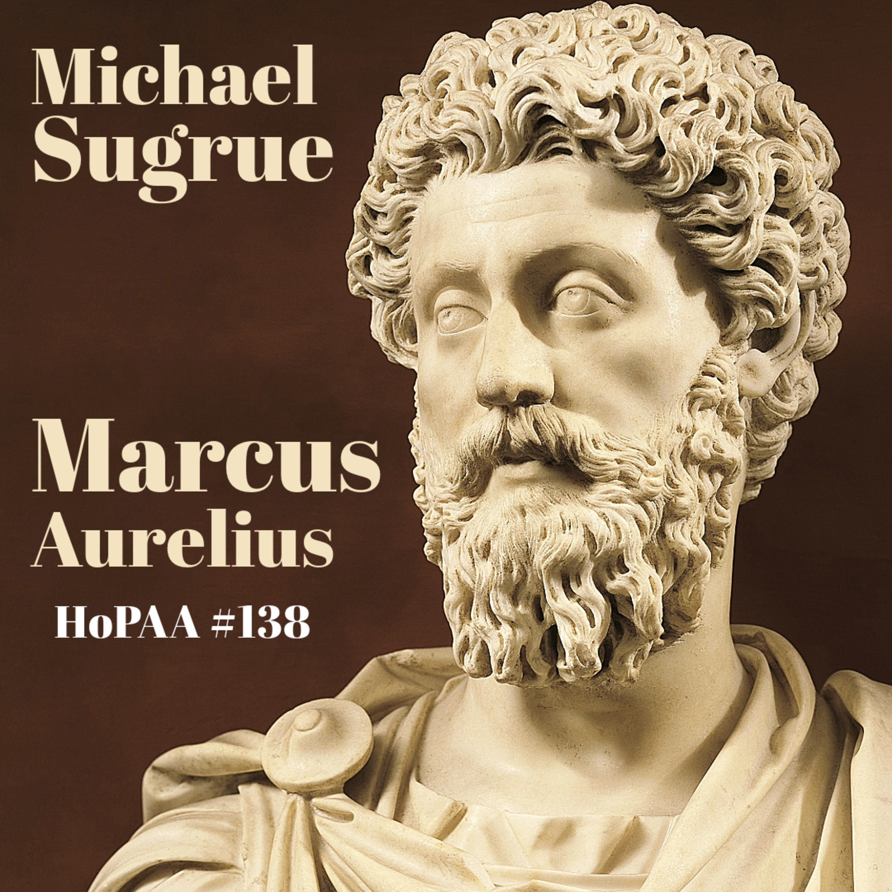 #138 - The Meditations of Marcus Aurelius: Michael Sugrue on the Stoic Ideal, Absolute Power, Resistance to Temptation, and Who Writes a Book to Themself?