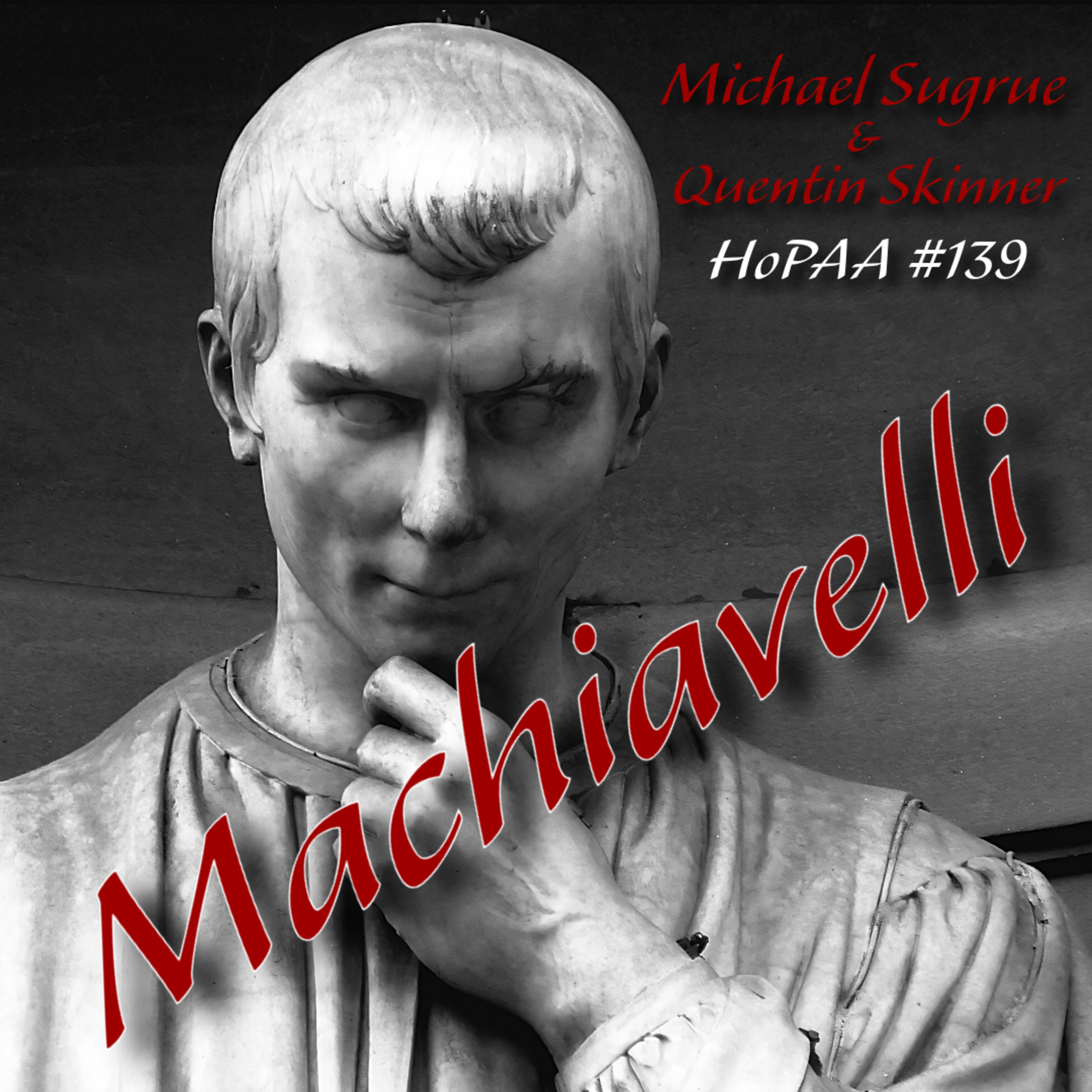 #139 - Machiavelli Double Episode: Michael Sugrue & Quentin Skinner on Renaissance Politics, the Philosophy of Ruthlessness, Nihilsm, and Why It Is a Double Pleasure to Deceive the Deceiver