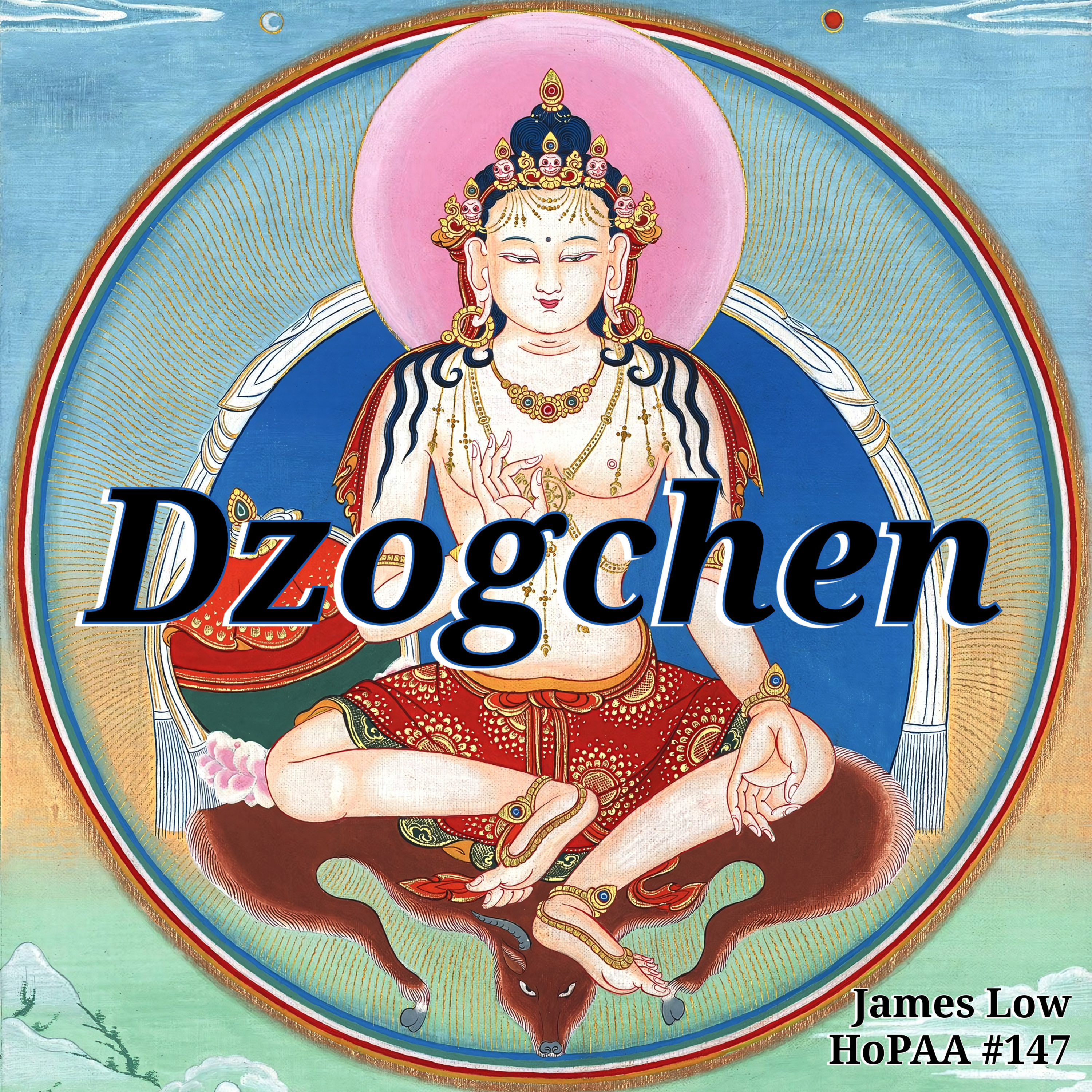 #147 - Dzogchen: James Low on Tibetan Buddhism, the Uncontaminated Mind, Developing Clarity and Insight, Overcoming Ego, and Riding the Wave that Never Breaks