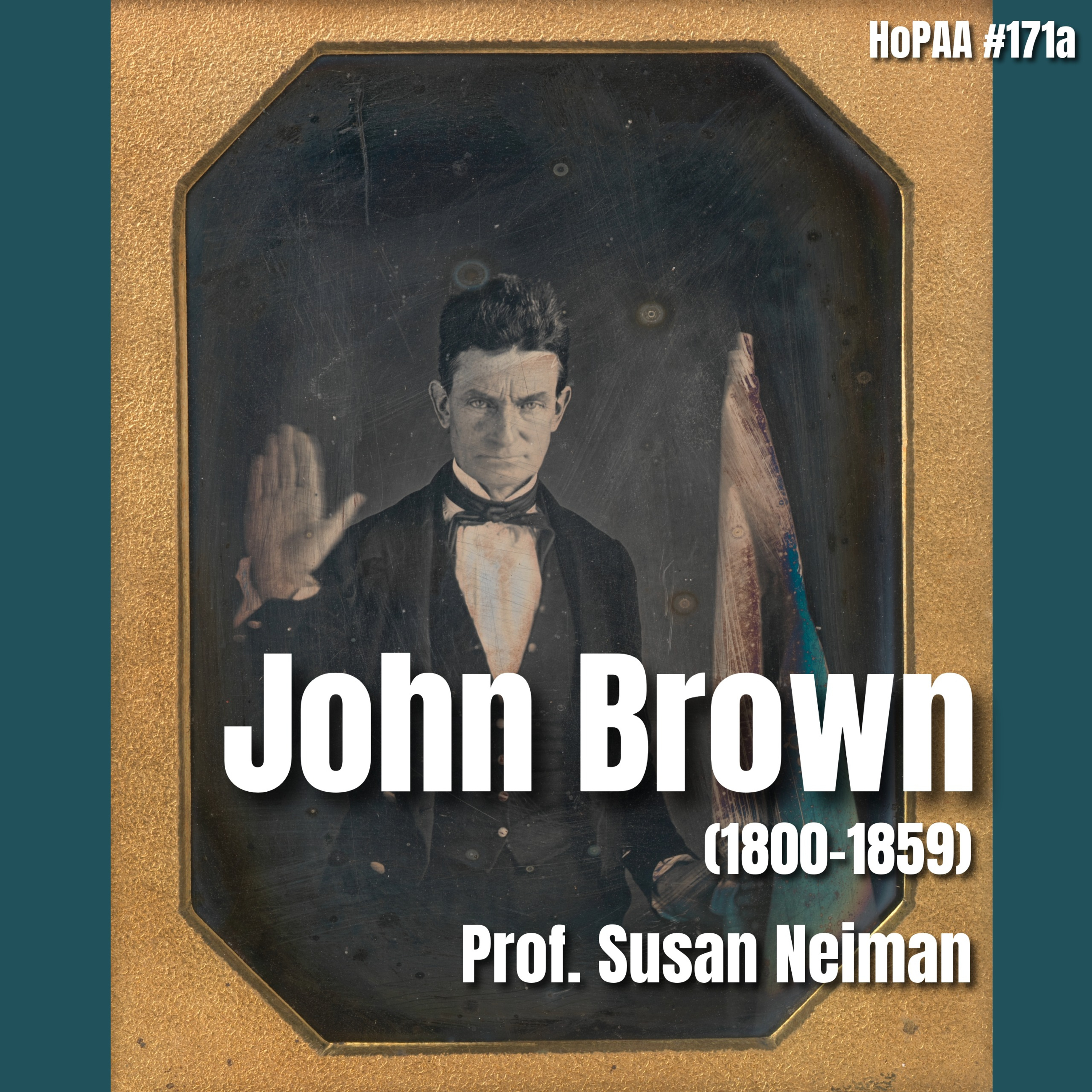 #171a - John Brown: Susan Neiman on One Man's Terrorist is Another Man's Freedom Fighter, Radical Ethics and Activism, Violence and Nonviolence, Battle Hymn of the Republic, & Lincoln's 2nd Inaugural