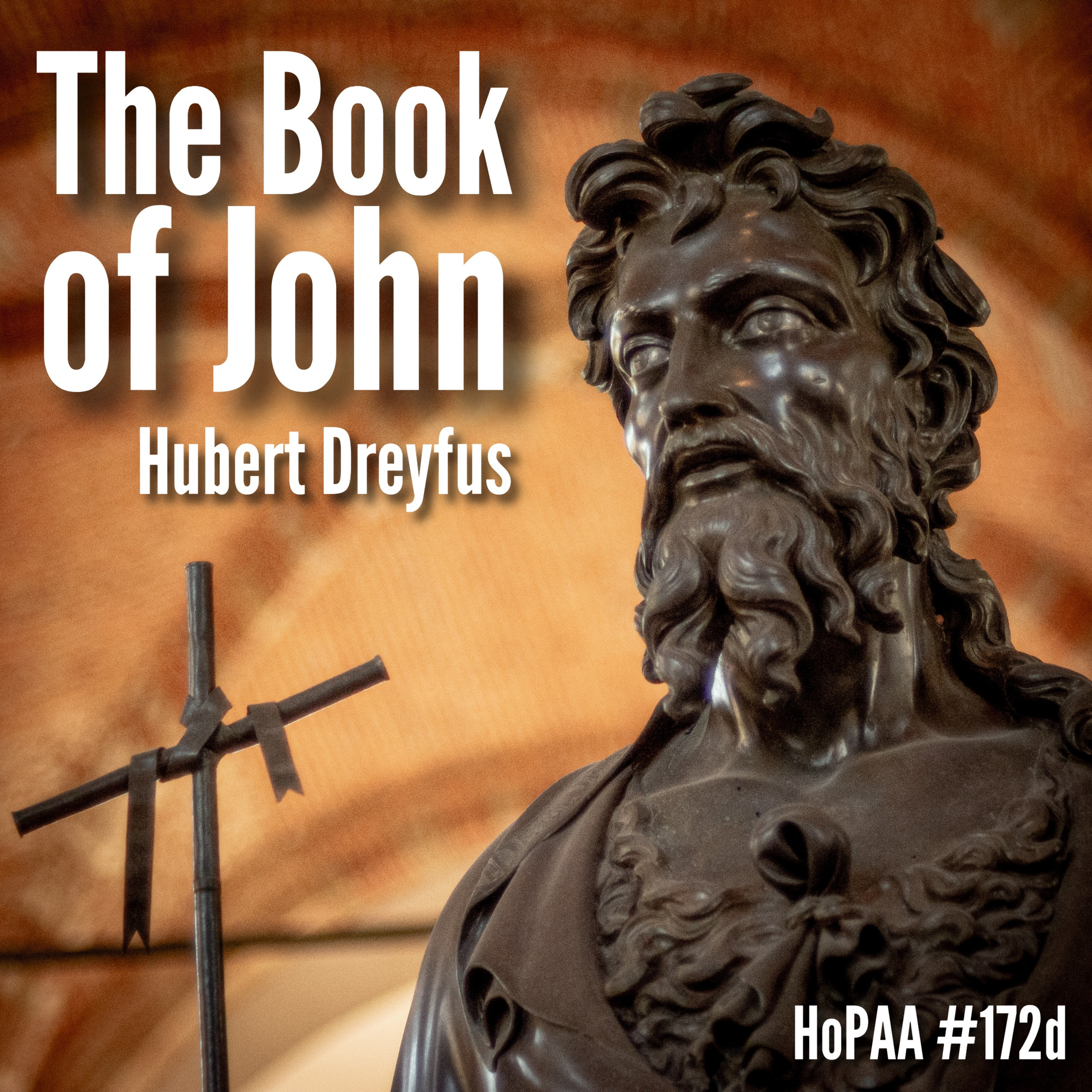 The Gospel According to John: Hubert Dreyfus on the Logos, the Trinity, and the Ontological Transformations of Christianity (HoPAA #172d)