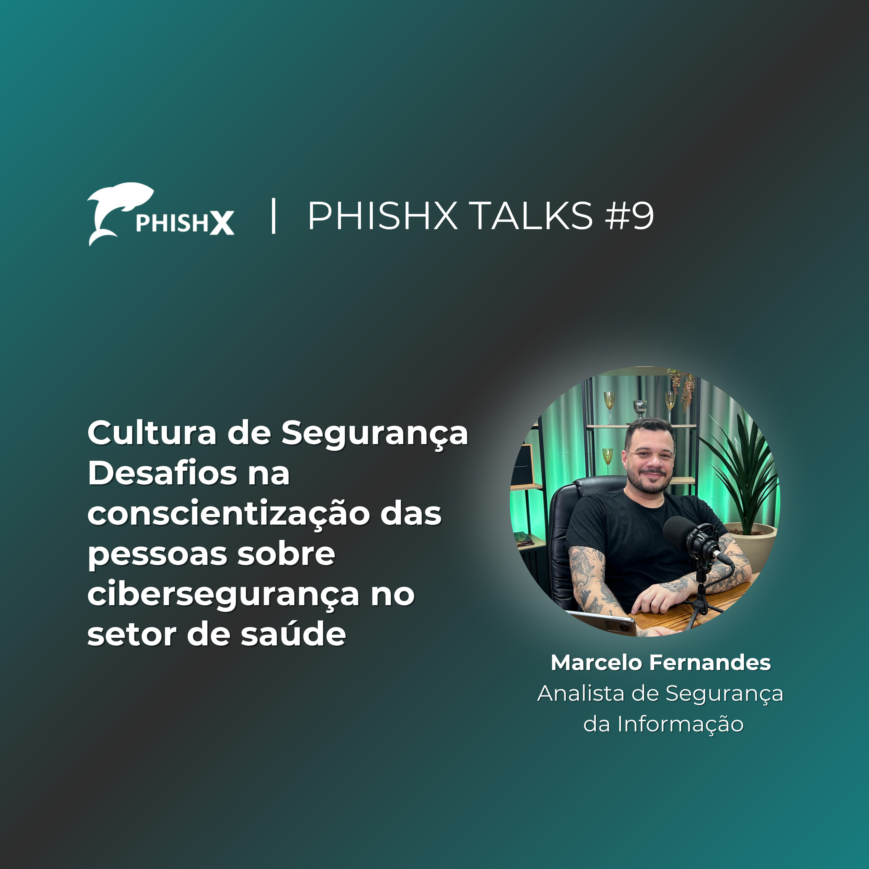 PhishX Talks #9: Desafios na conscientização das pessoas sobre cibersegurança no setor de saúde episode artwork