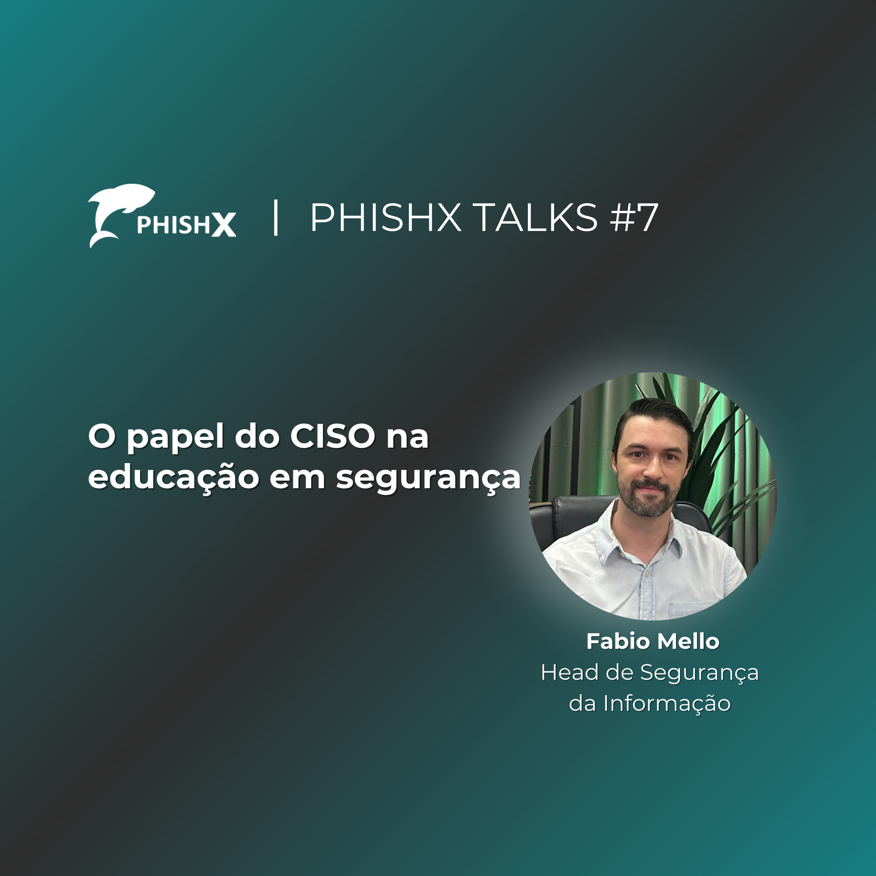  PhishX Talks #7: O Papel do CISO na Educação em Segurança episode artwork