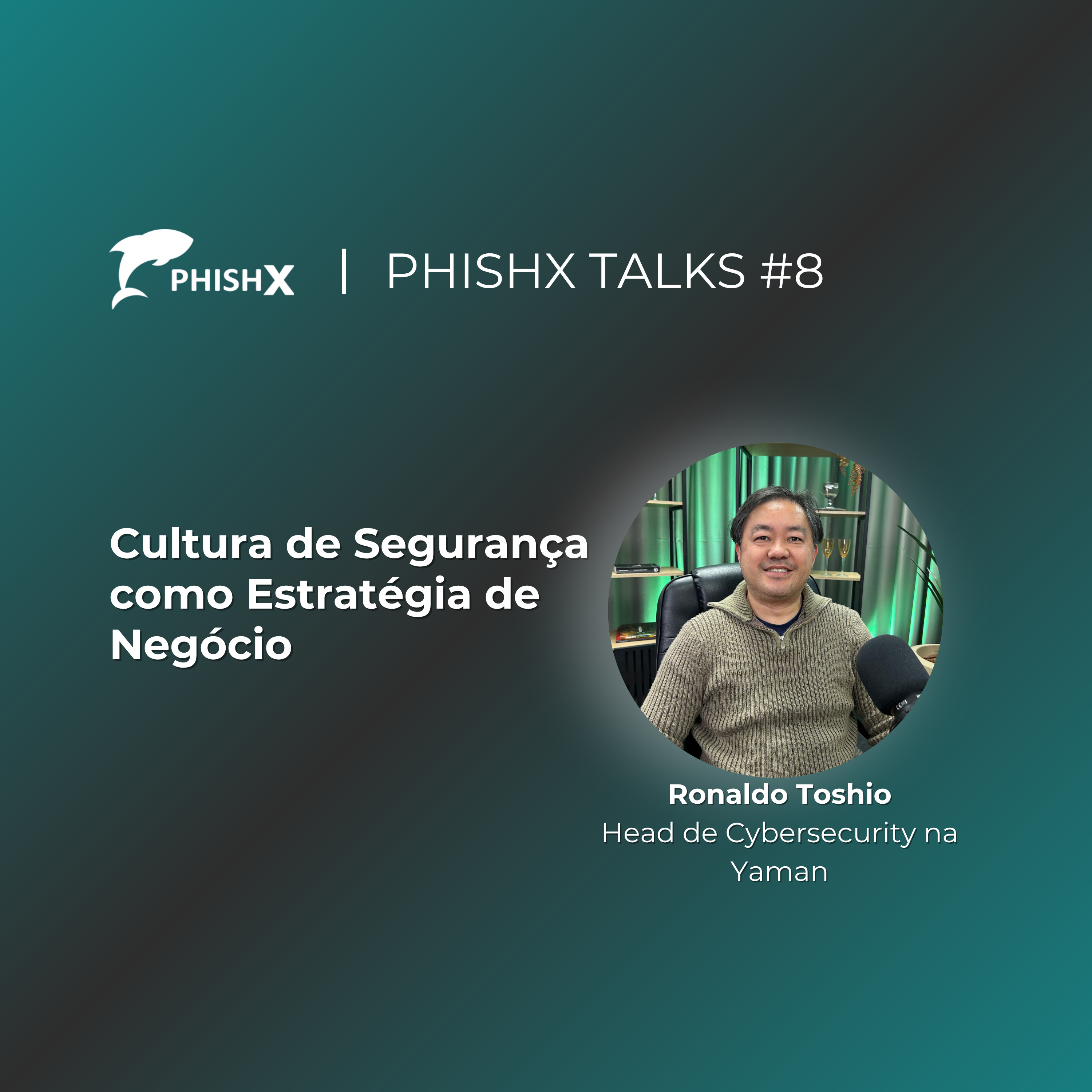 PhishX Talks #8: Cultura de Segurança como Estratégia de Negócio episode artwork