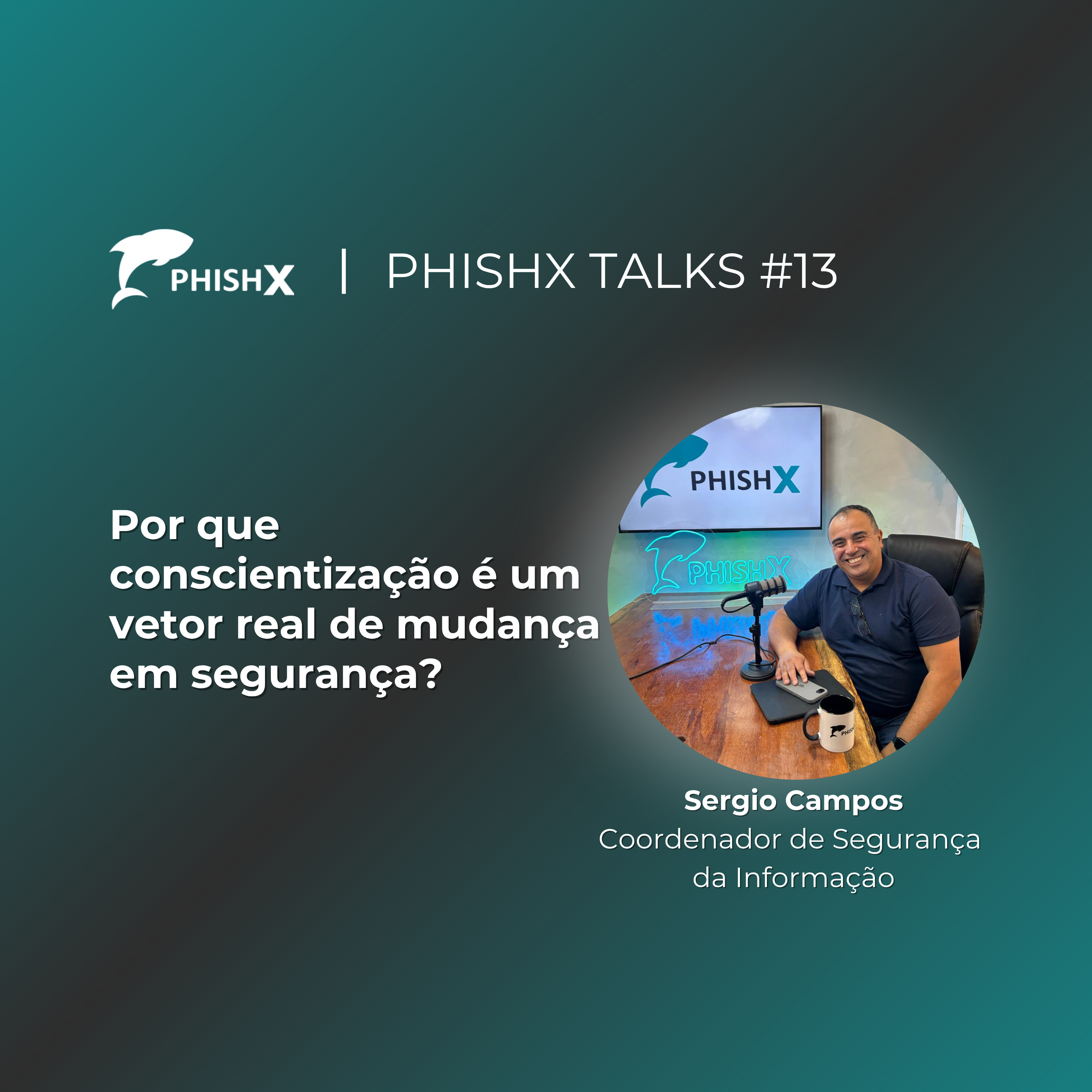 PhishX Talks #13: Por que conscientização é um vetor real de mudança em segurança episode artwork