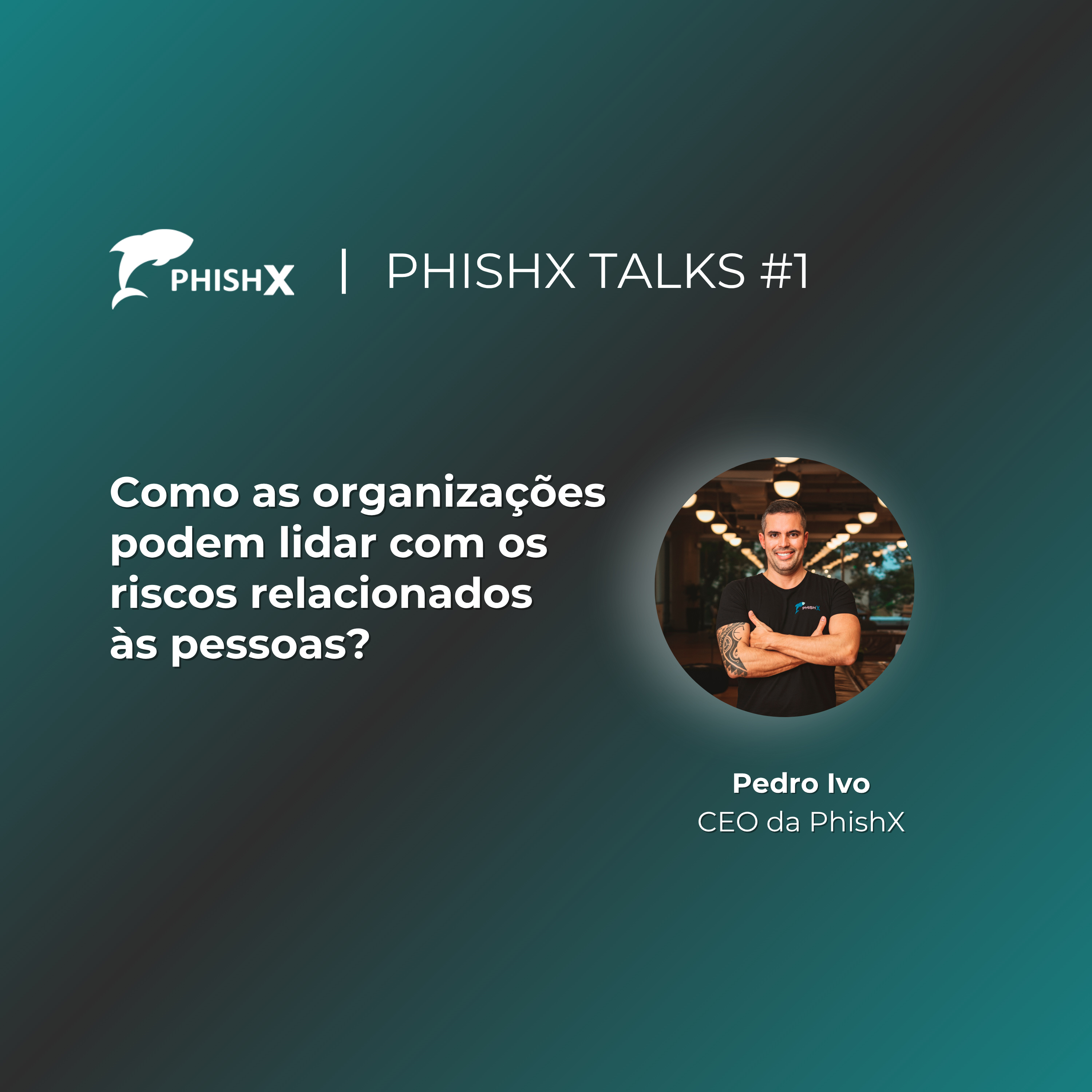 PhishX Talks #1: Como as organizações podem lidar com os riscos relacionados às pessoas? episode artwork