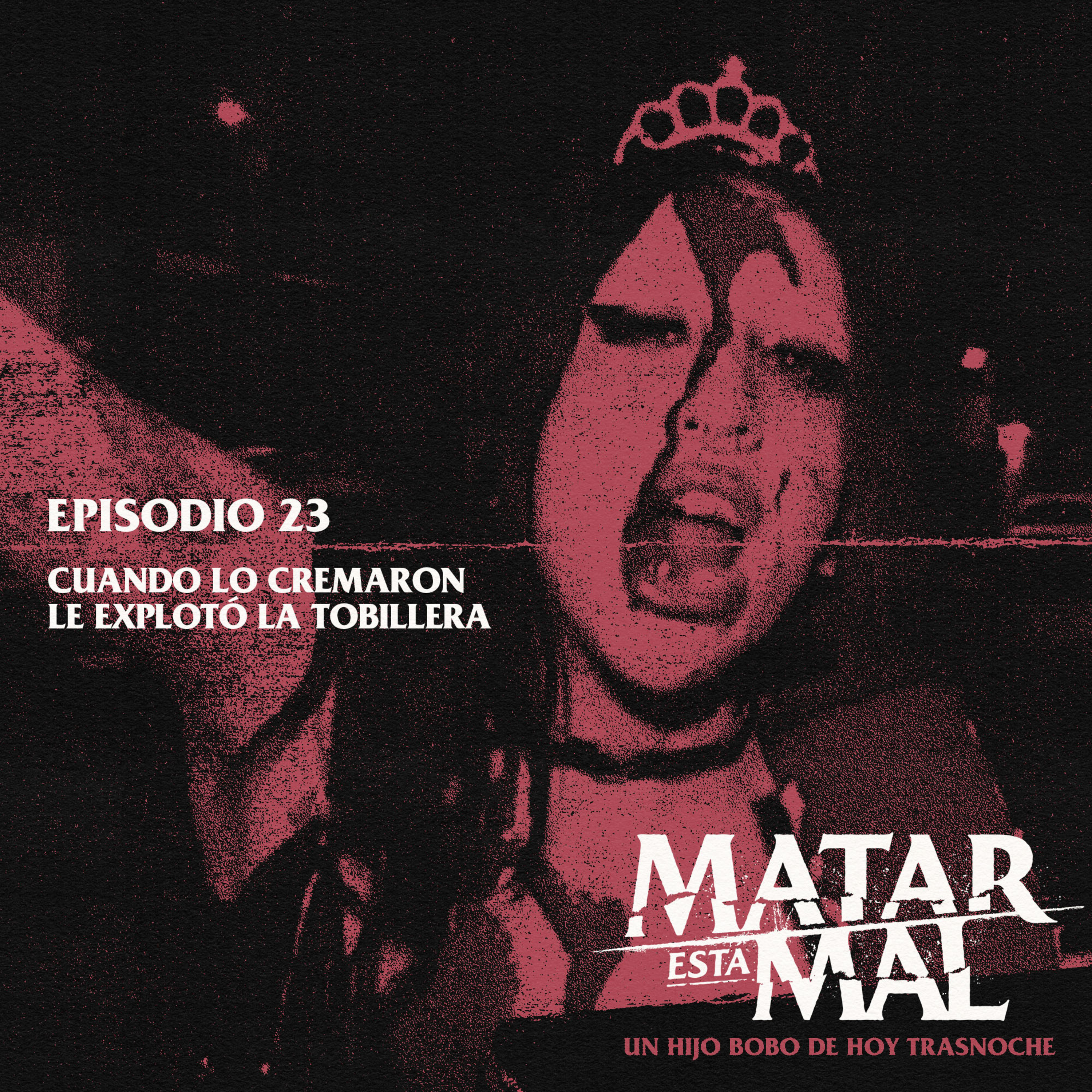 Episodio 23: Cuando lo cremaron le explotó la tobillera episode artwork