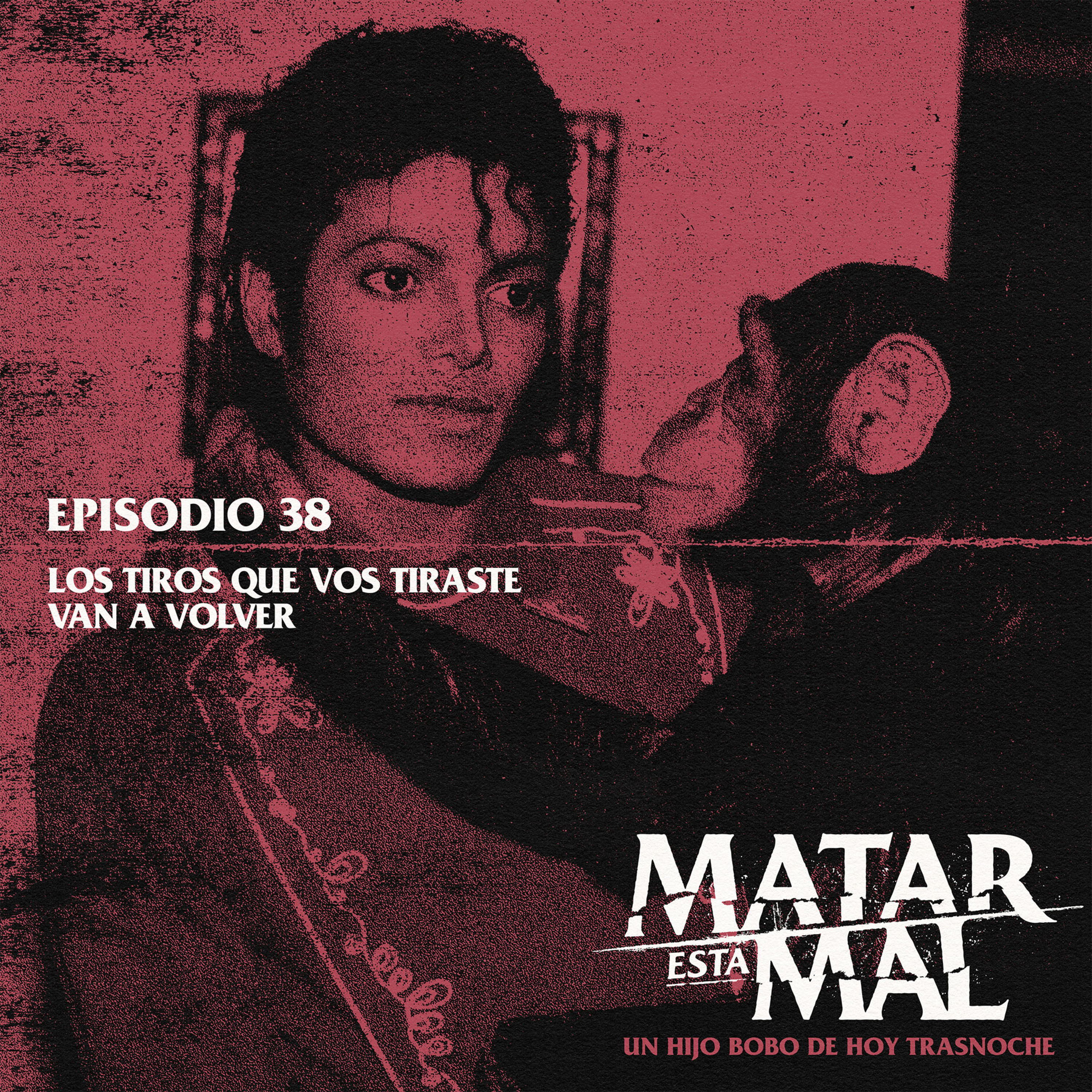 Episodio 38: Los tiros que vos tiraste van a volver episode artwork