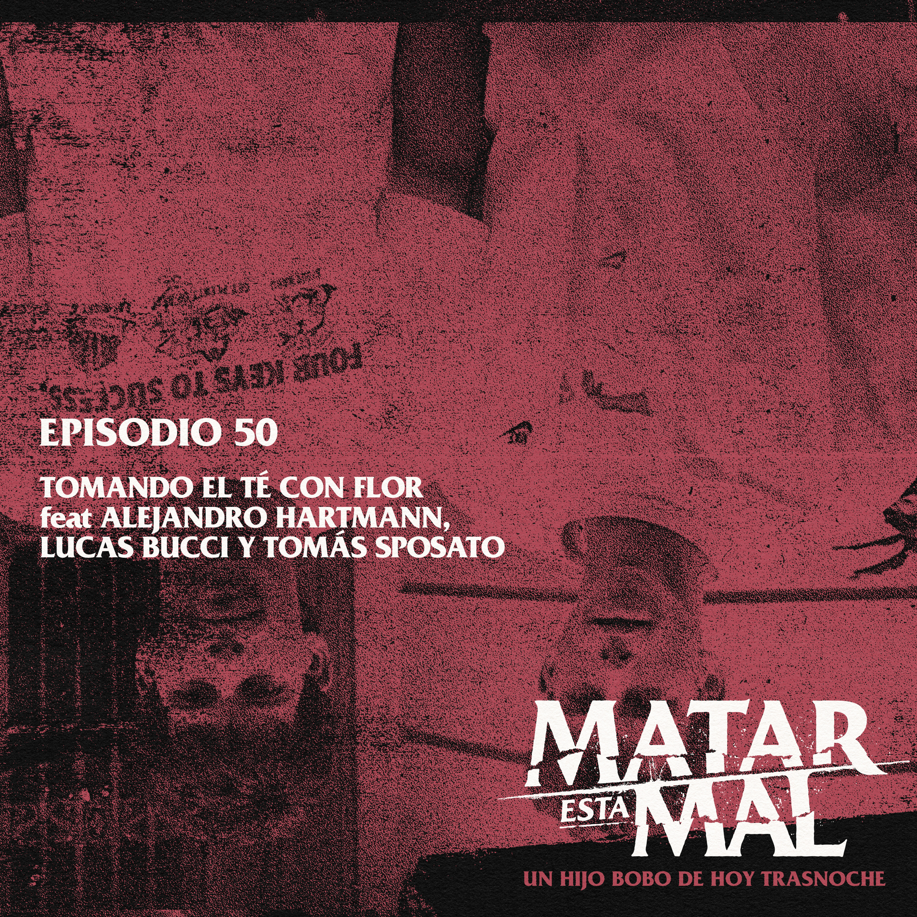 50: Tomando el té con Flor feat Alejandro Hartmann, Lucas Bucci y Tomás Sposato episode artwork