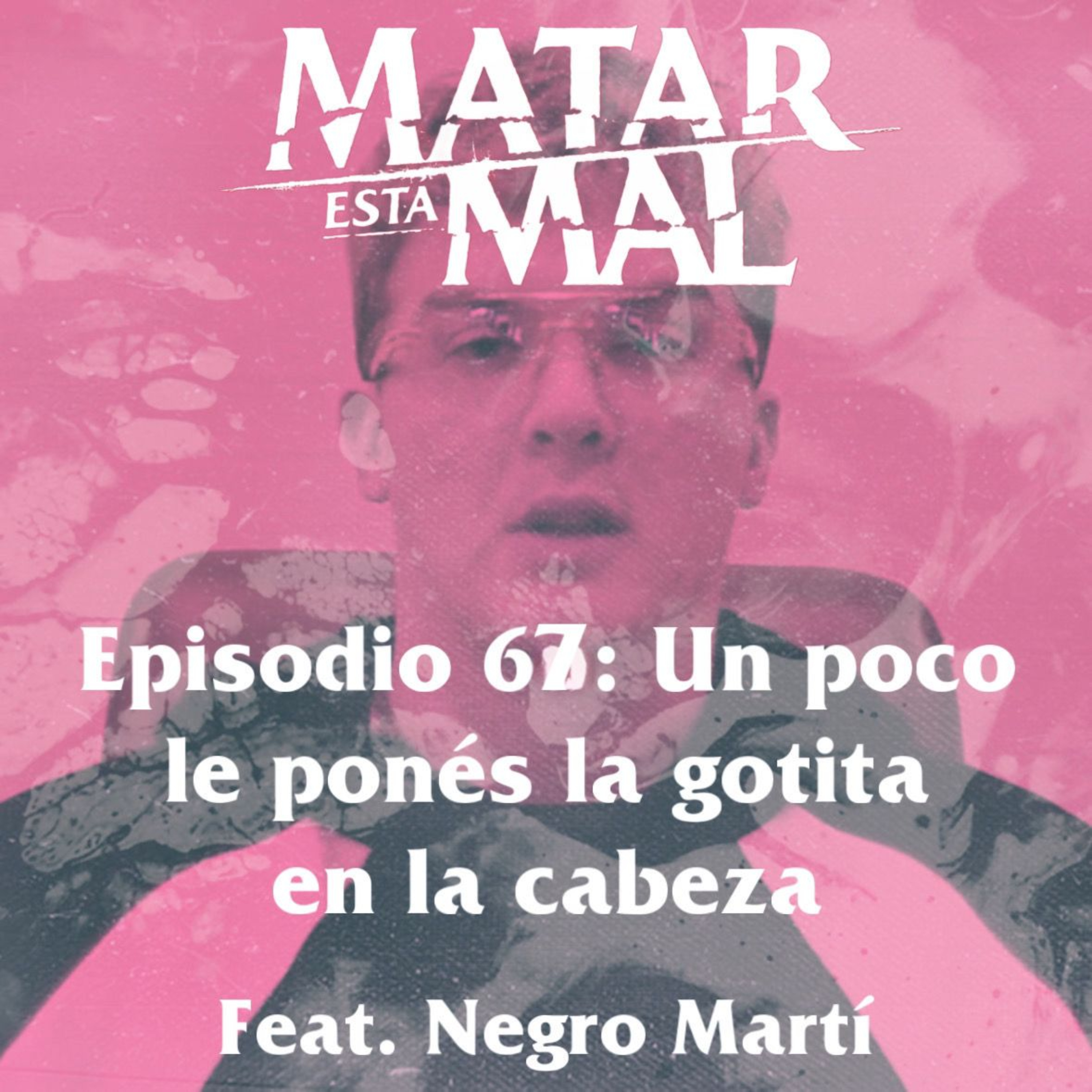 67: Un poco le ponés la gotita en la cabeza episode artwork
