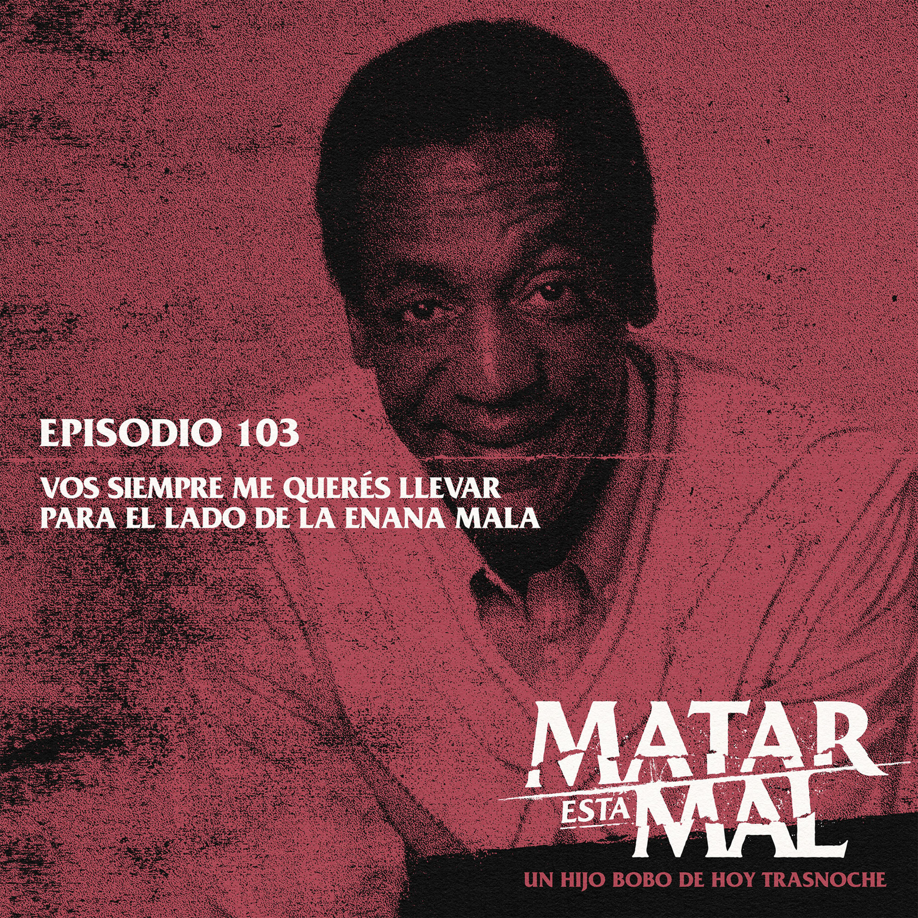 103: Vos siempre me querés llevar para el lado de la enana mala episode artwork