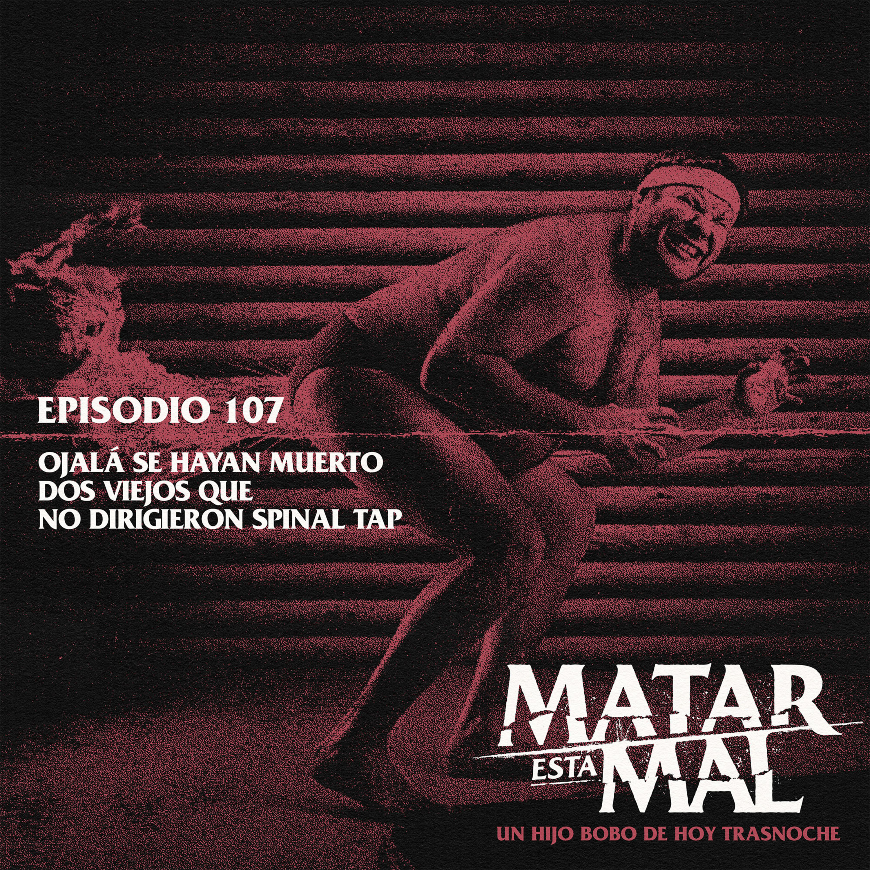 107: Ojalá se hayan muerto dos viejos que no dirigieron Spinal Tap