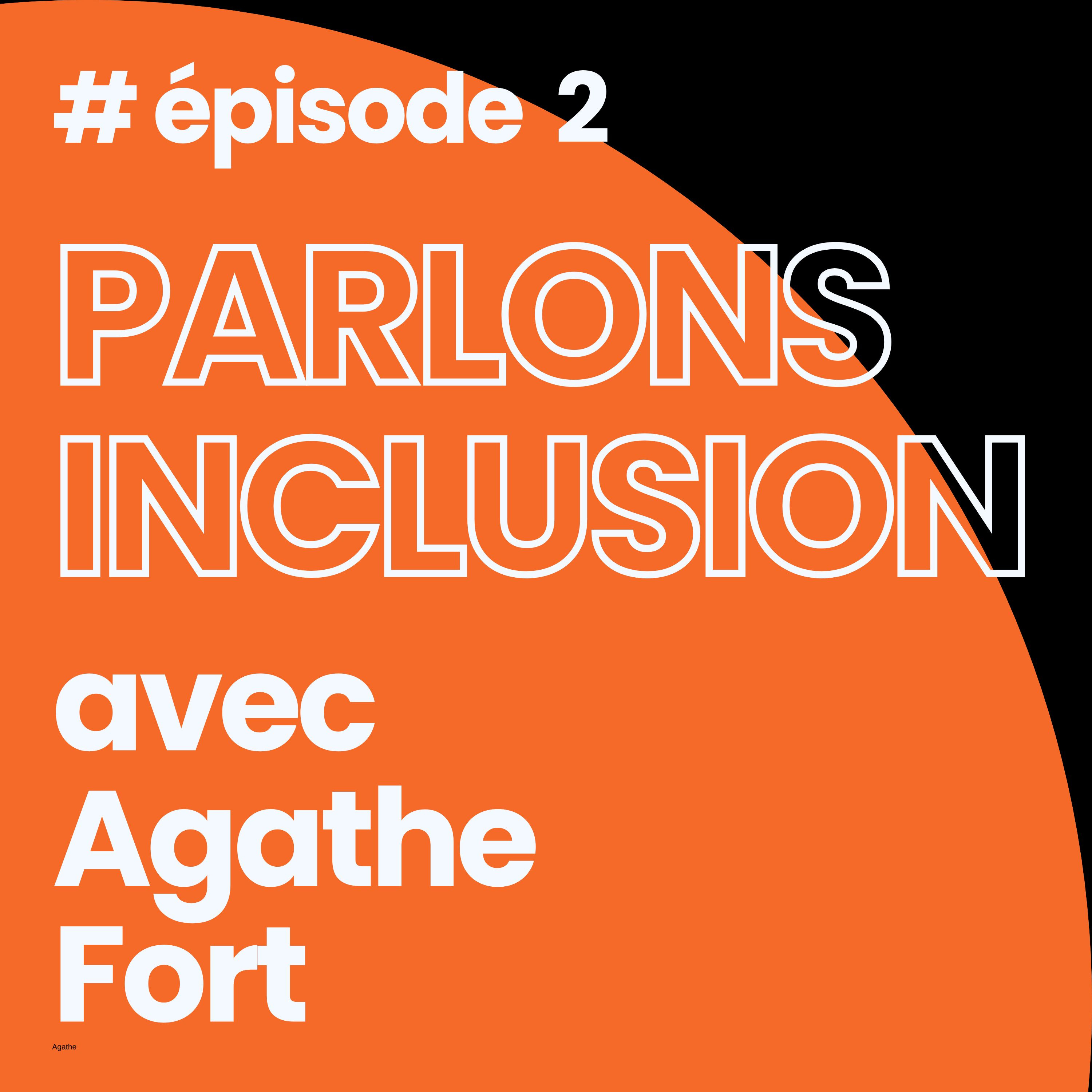 %232 Parlons inclusion avec Agathe Fort