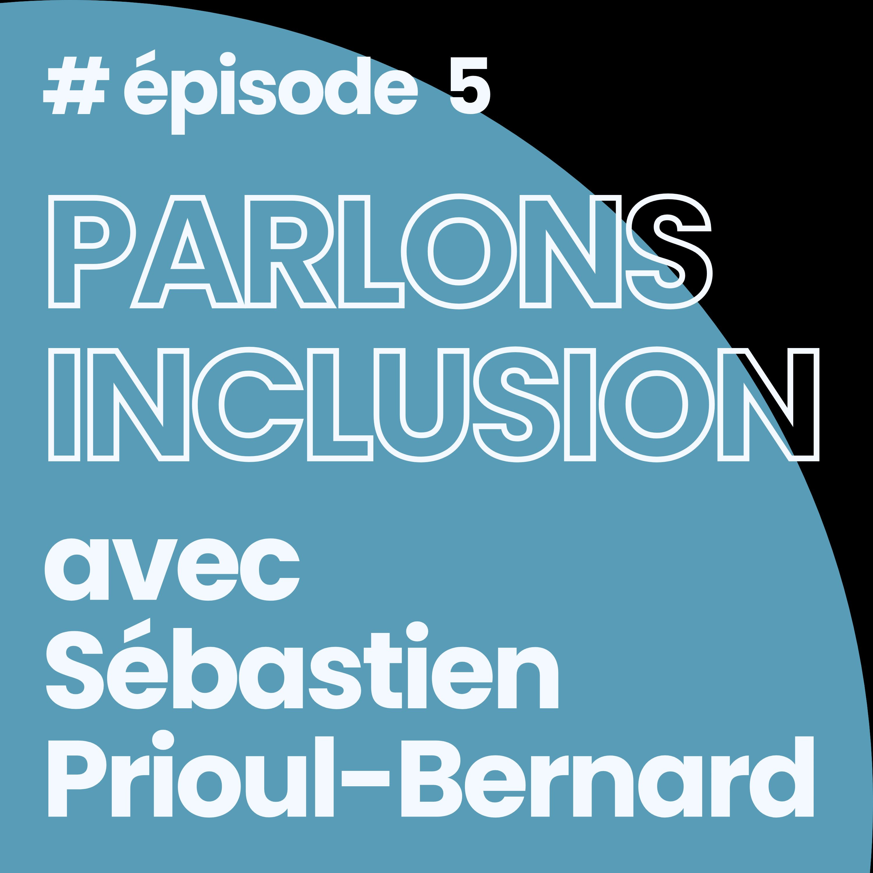 %235 Parlons inclusion avec Sébastien Prioul-Bernard