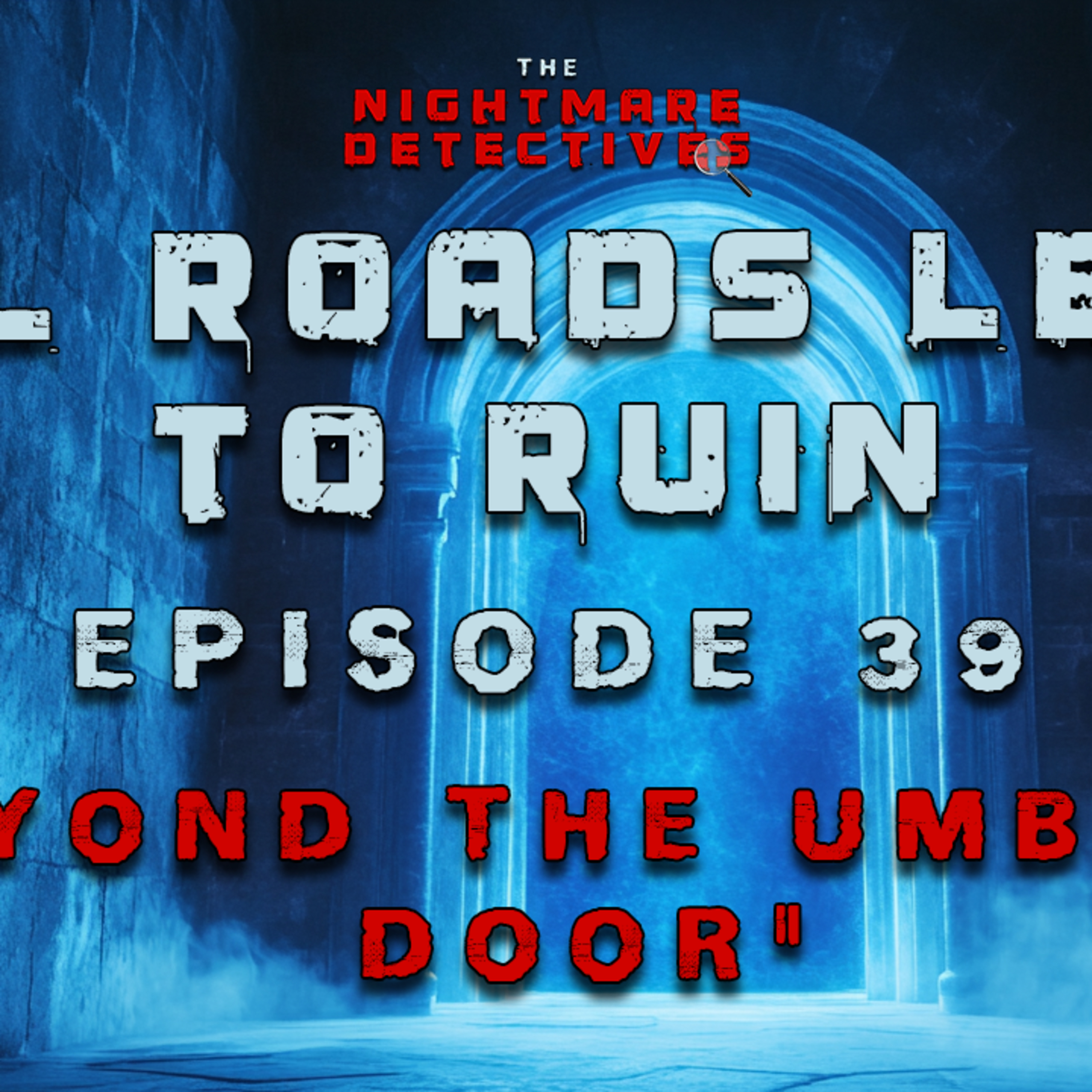 Ep. 39. All Roads Lead To Ruin Chapter 3 - Beyond The Umbral Door episode artwork