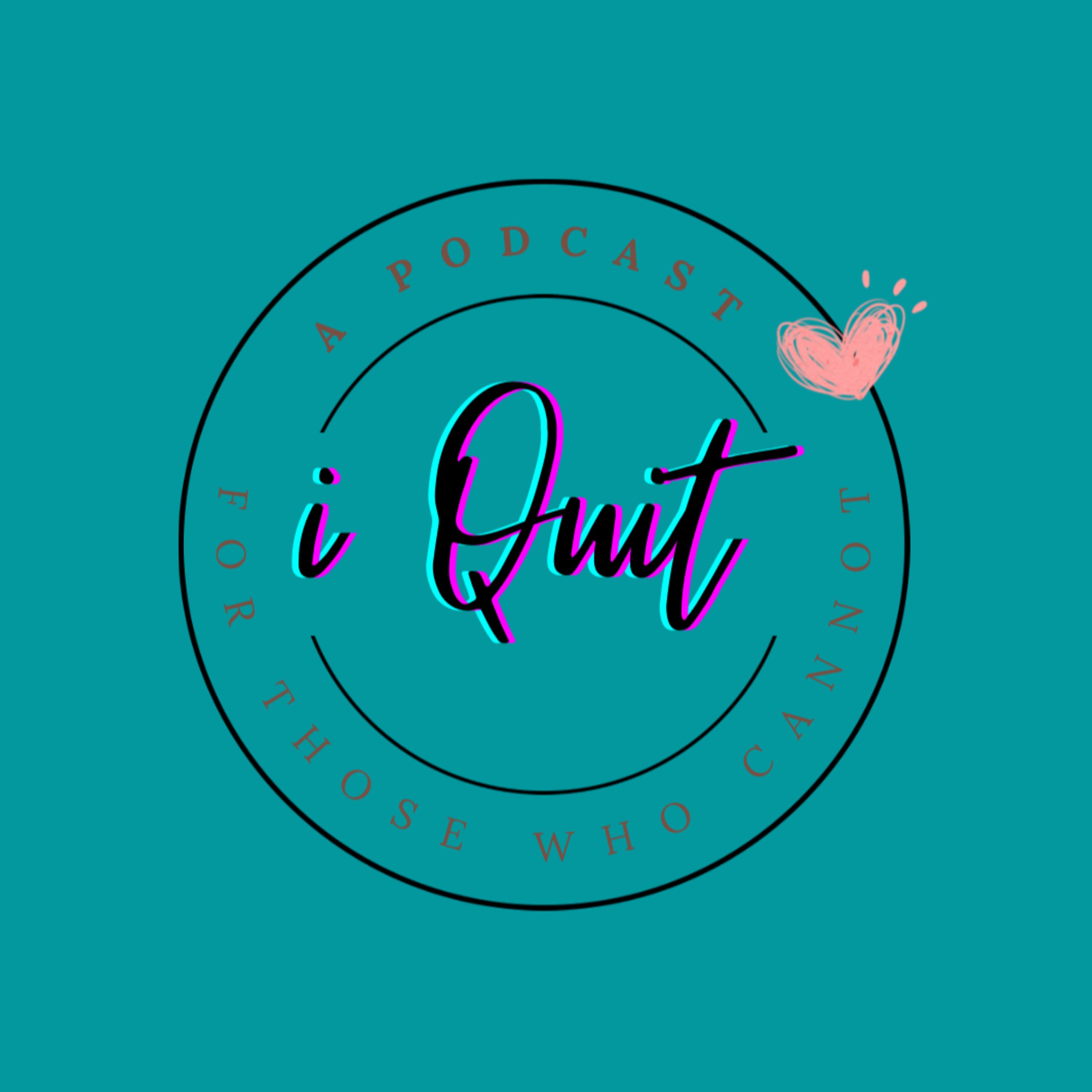 i quit. This Podcast