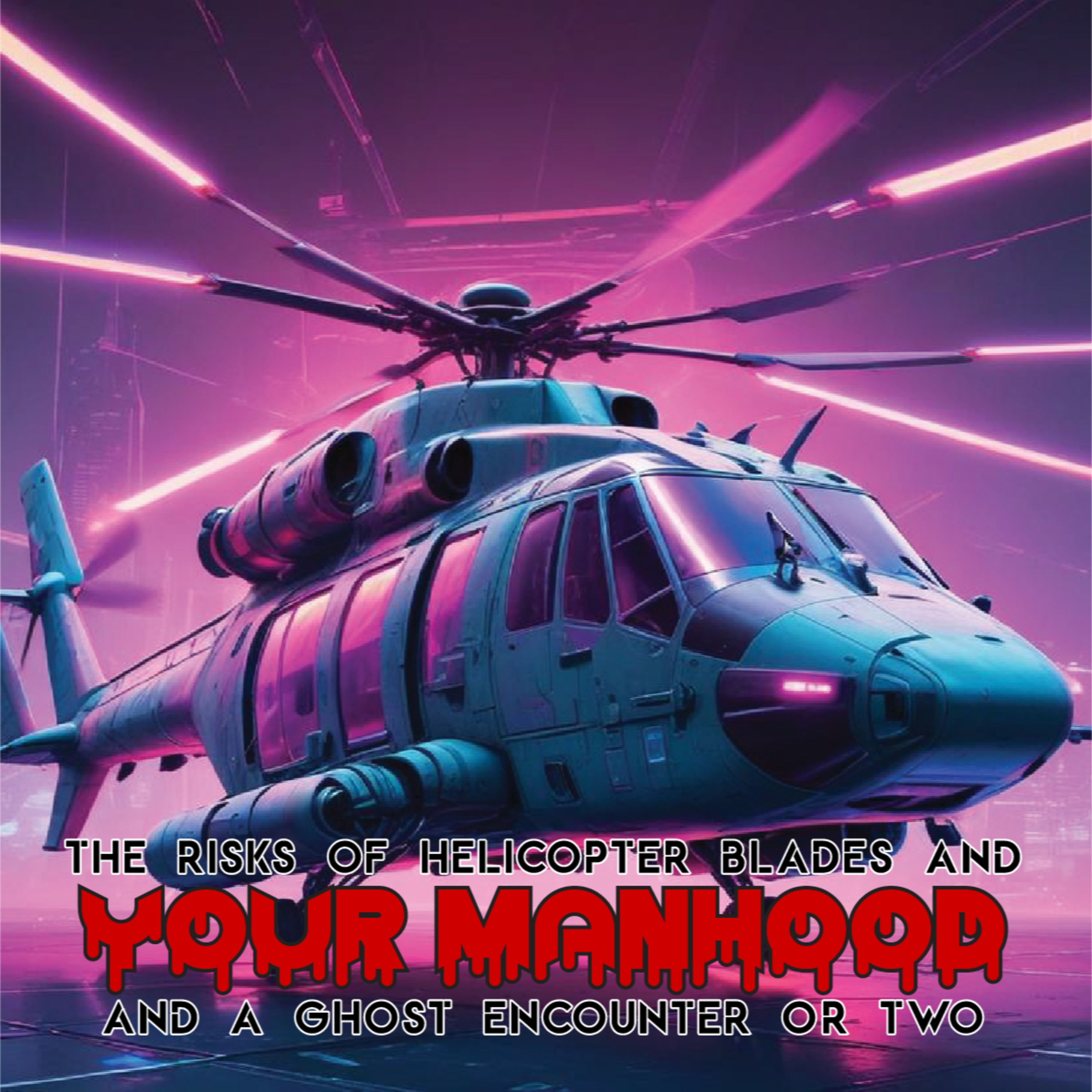 The Risks of Helicopter Blades and Your Manhood...And a Ghost Encounter or Two